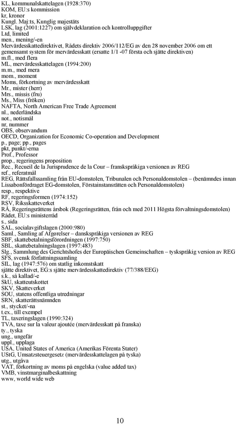 , med flera ML, mervärdesskattelagen (1994:200) m.m., med mera mom., moment Moms, förkortning av mervärdesskatt Mr., mister (herr) Mrs., missis (fru) Ms.