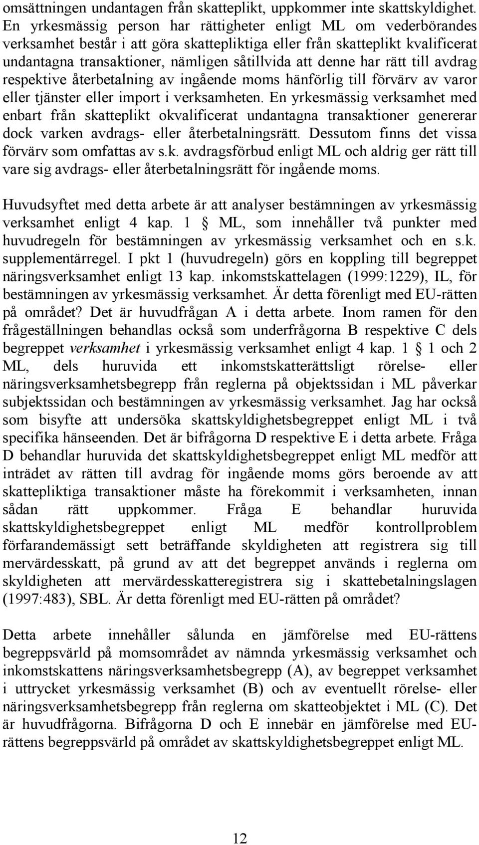 denne har rätt till avdrag respektive återbetalning av ingående moms hänförlig till förvärv av varor eller tjänster eller import i verksamheten.