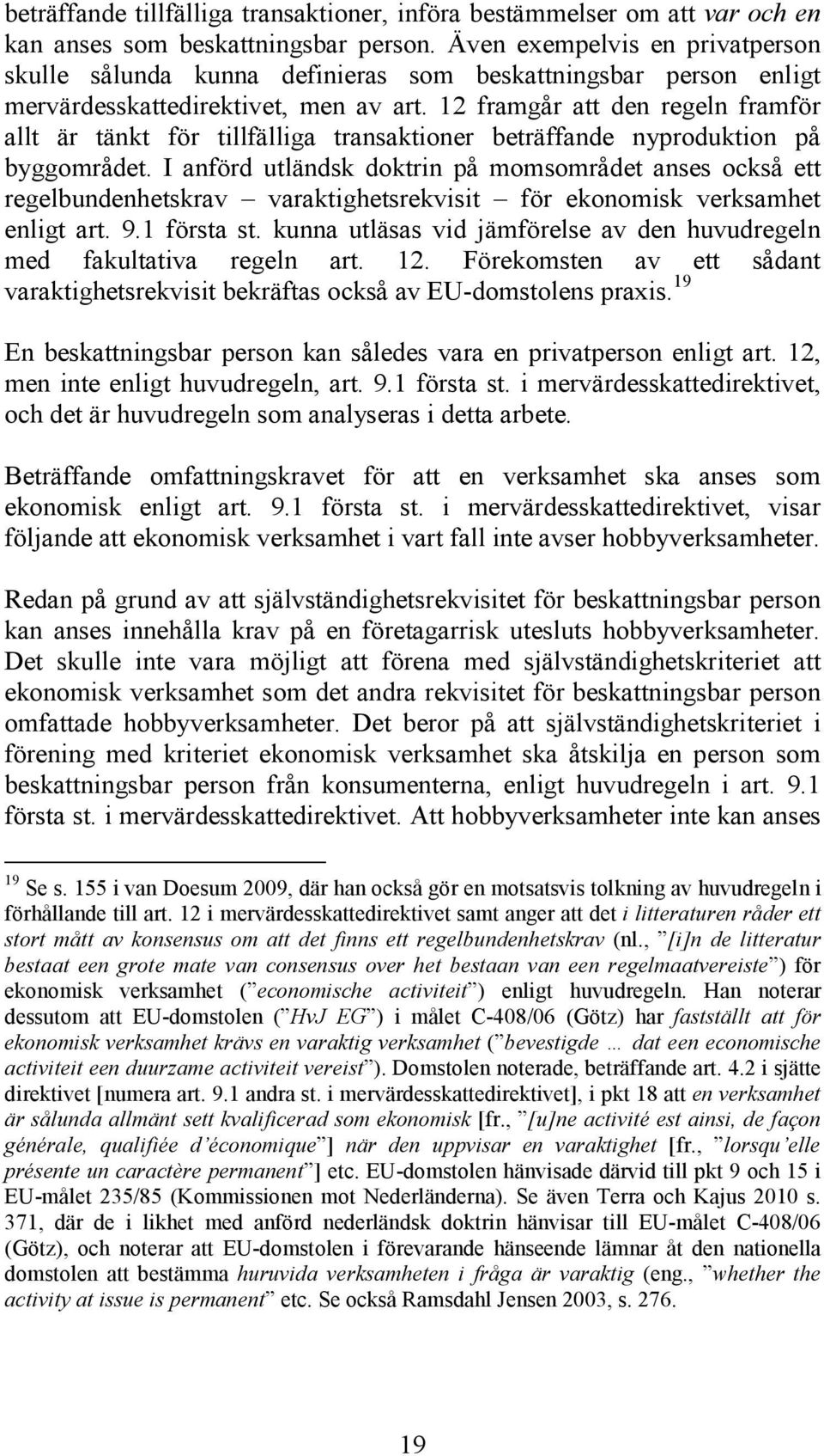 12 framgår att den regeln framför allt är tänkt för tillfälliga transaktioner beträffande nyproduktion på byggområdet.