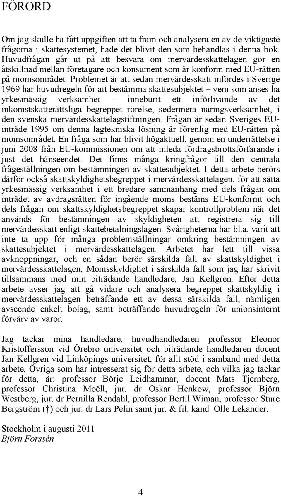 Problemet är att sedan mervärdesskatt infördes i Sverige 1969 har huvudregeln för att bestämma skattesubjektet vem som anses ha yrkesmässig verksamhet inneburit ett införlivande av det