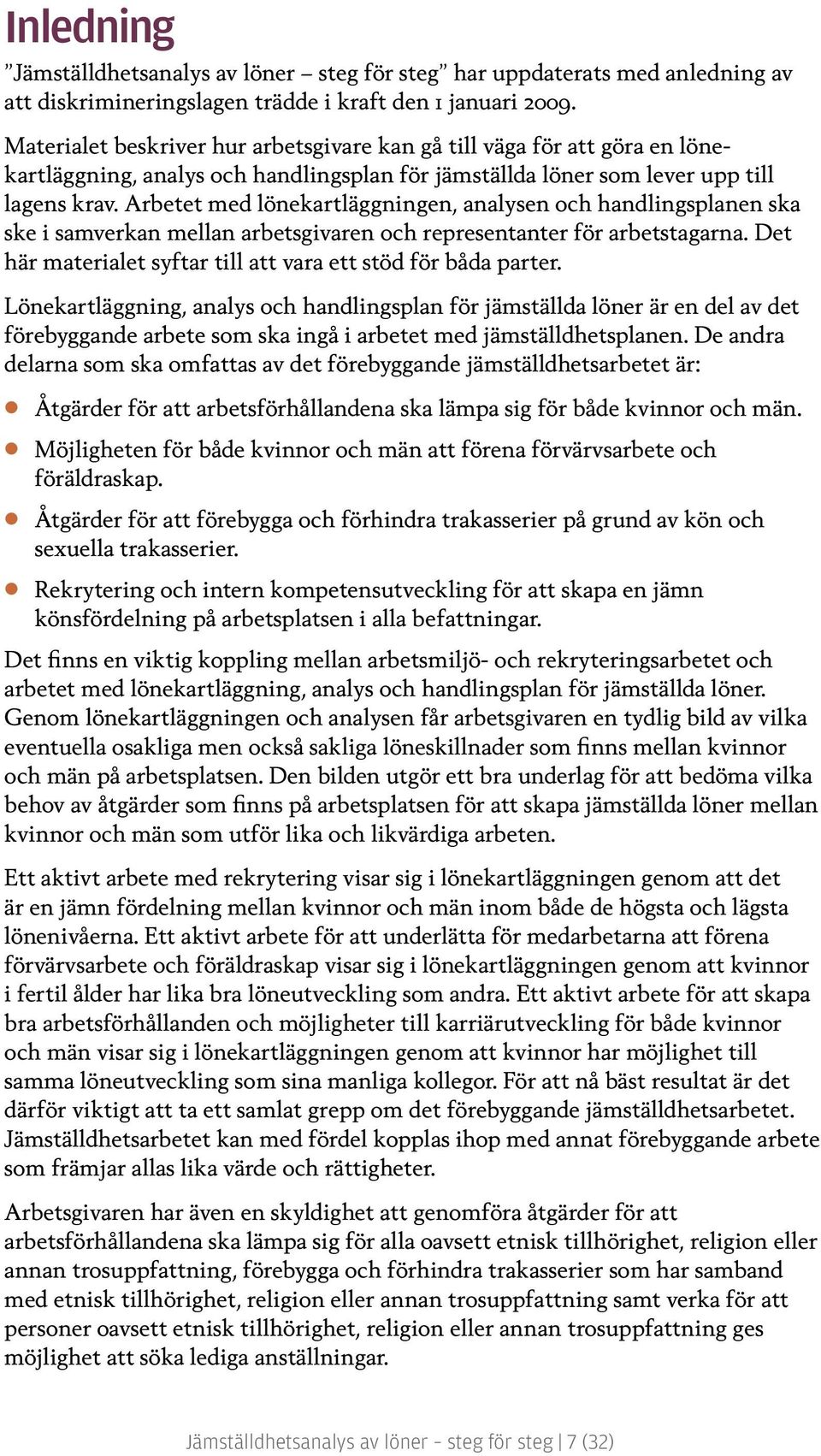 Arbetet med lönekartläggningen, analysen och handlingsplanen ska ske i samverkan mellan arbetsgivaren och representanter för arbetstagarna.