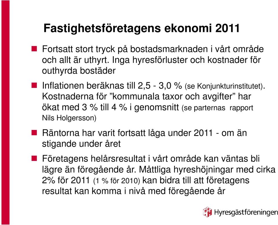 Kostnaderna för kommunala taxor och avgifter har ökat med 3 % till 4 % i genomsnitt (se parternas rapport Nils Holgersson) Räntorna har varit fortsatt låga