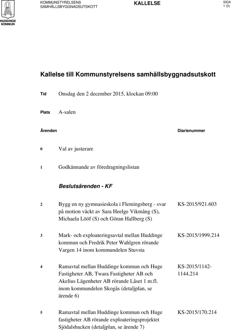 Hallberg (S) KS-2015/921.603 3 Mark- och exploateringsavtal mellan Huddinge kommun och Fredrik Peter Wahlgren rörande Vargen 14 inom kommundelen Stuvsta KS-2015/1999.