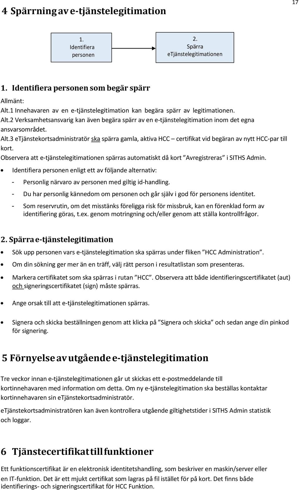 Observera att e-tjänstelegitimationen spärras automatiskt då kort Avregistreras i SITHS Admin.