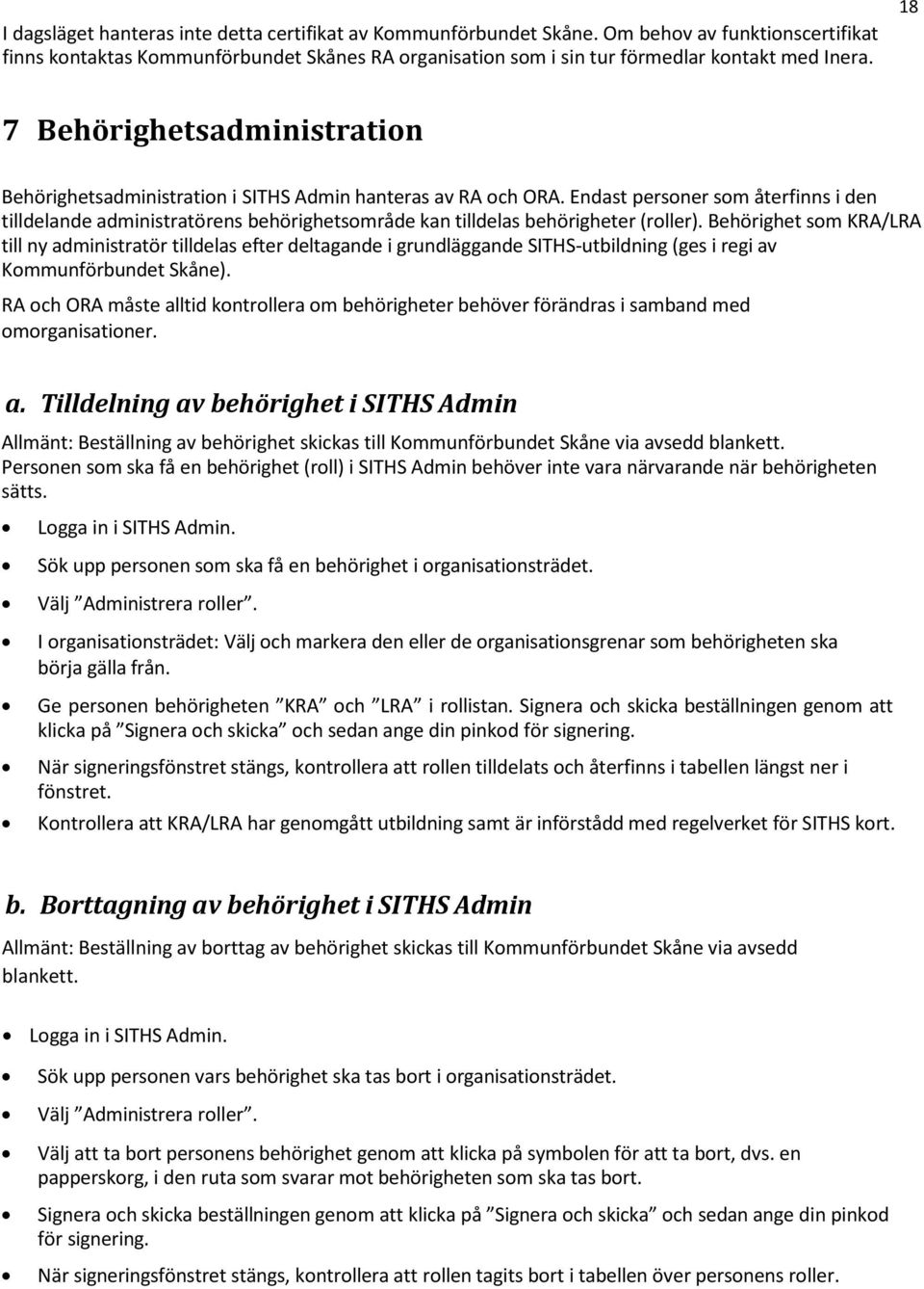 Endast personer som återfinns i den tilldelande administratörens behörighetsområde kan tilldelas behörigheter (roller).