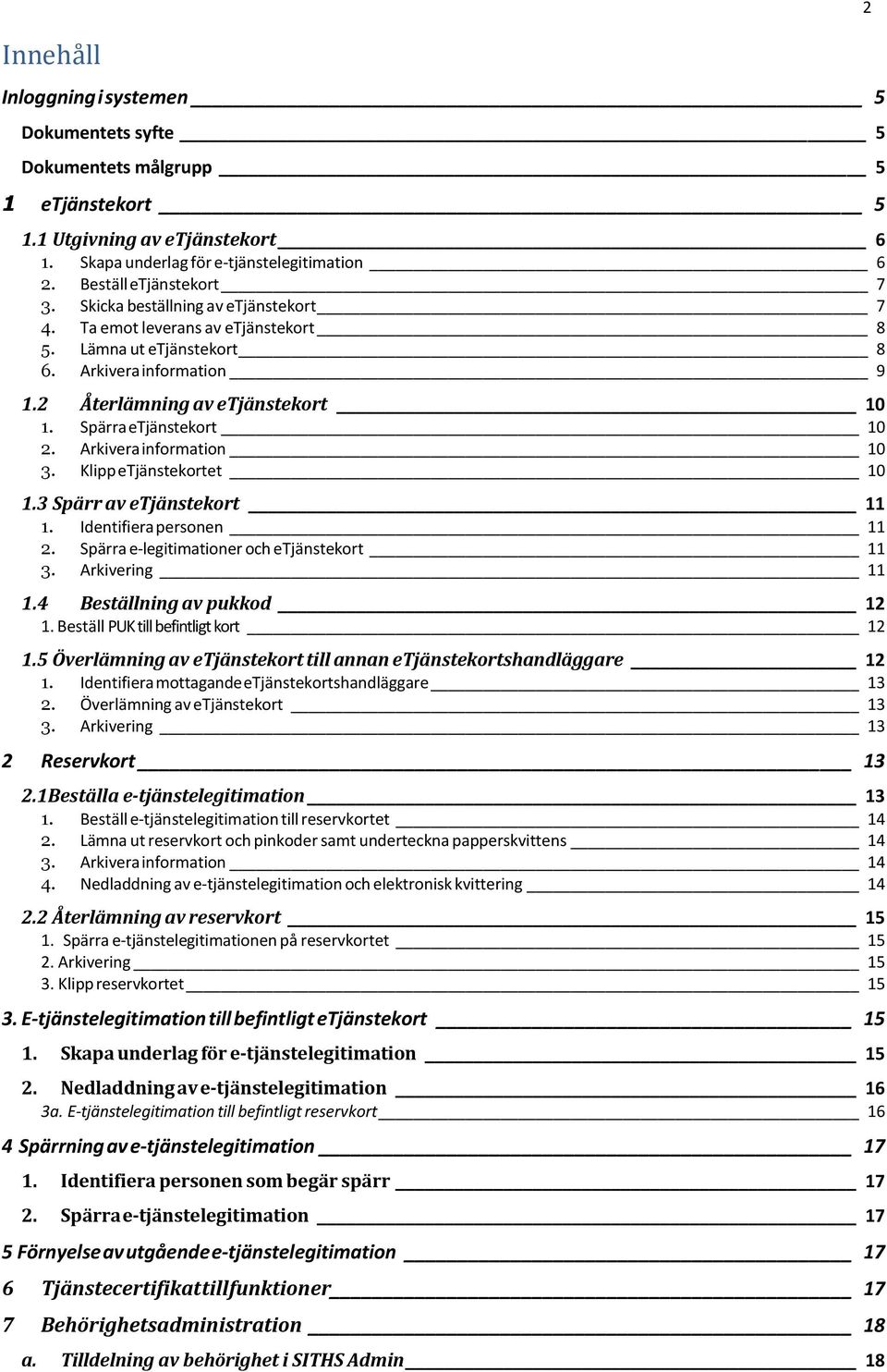 Arkivera information 10 3. Klipp etjänstekortet 10 1.3 Spärr av etjänstekort 11 1. Identifiera personen 11 2. Spärra e-legitimationer och etjänstekort 11 3. Arkivering 11 1.