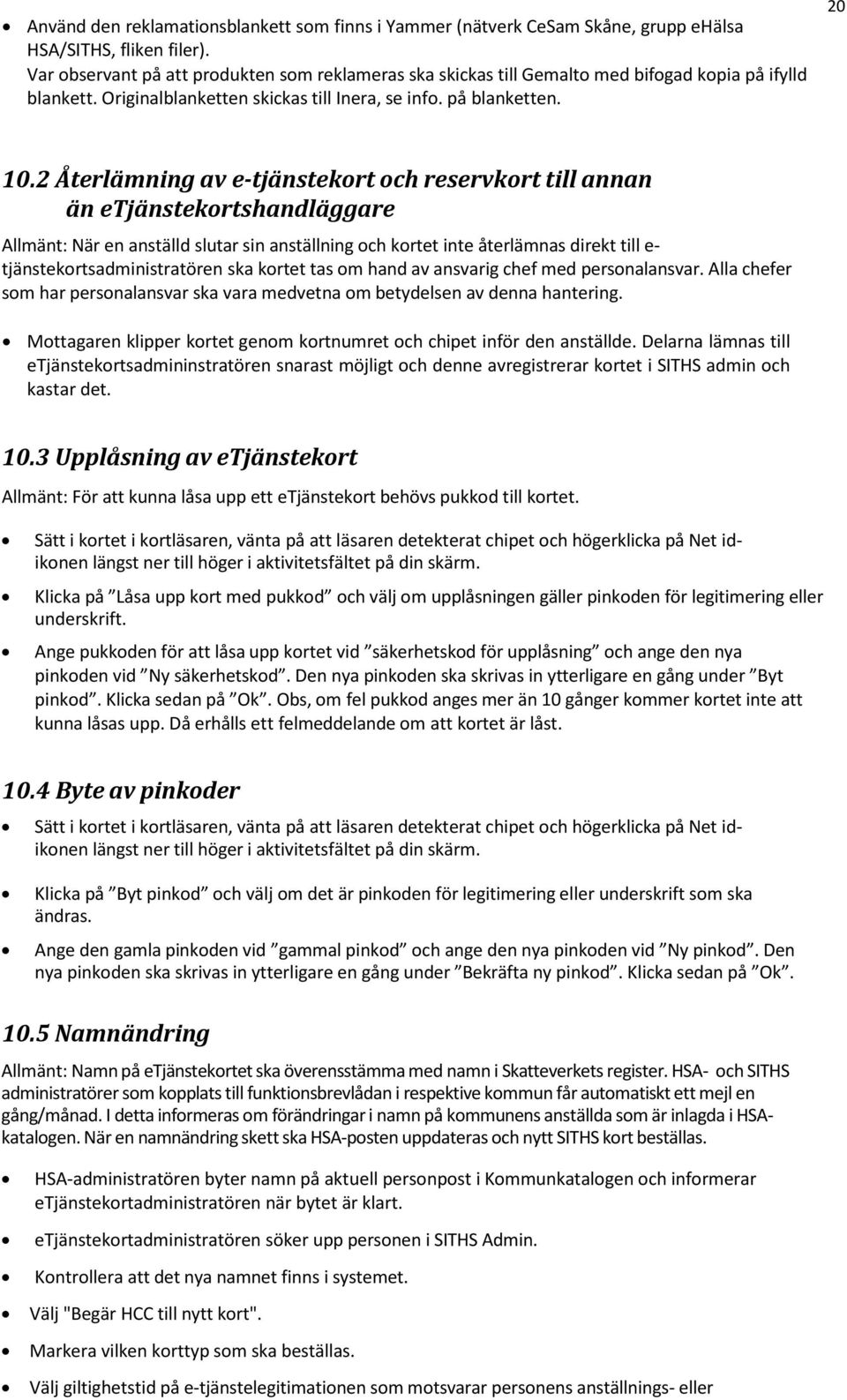 2 Återlämning av e-tjänstekort och reservkort till annan än etjänstekortshandläggare Allmänt: När en anställd slutar sin anställning och kortet inte återlämnas direkt till e-