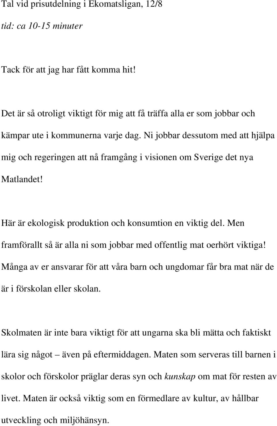 Ni jobbar dessutom med att hjälpa mig och regeringen att nå framgång i visionen om Sverige det nya Matlandet! Här är ekologisk produktion och konsumtion en viktig del.