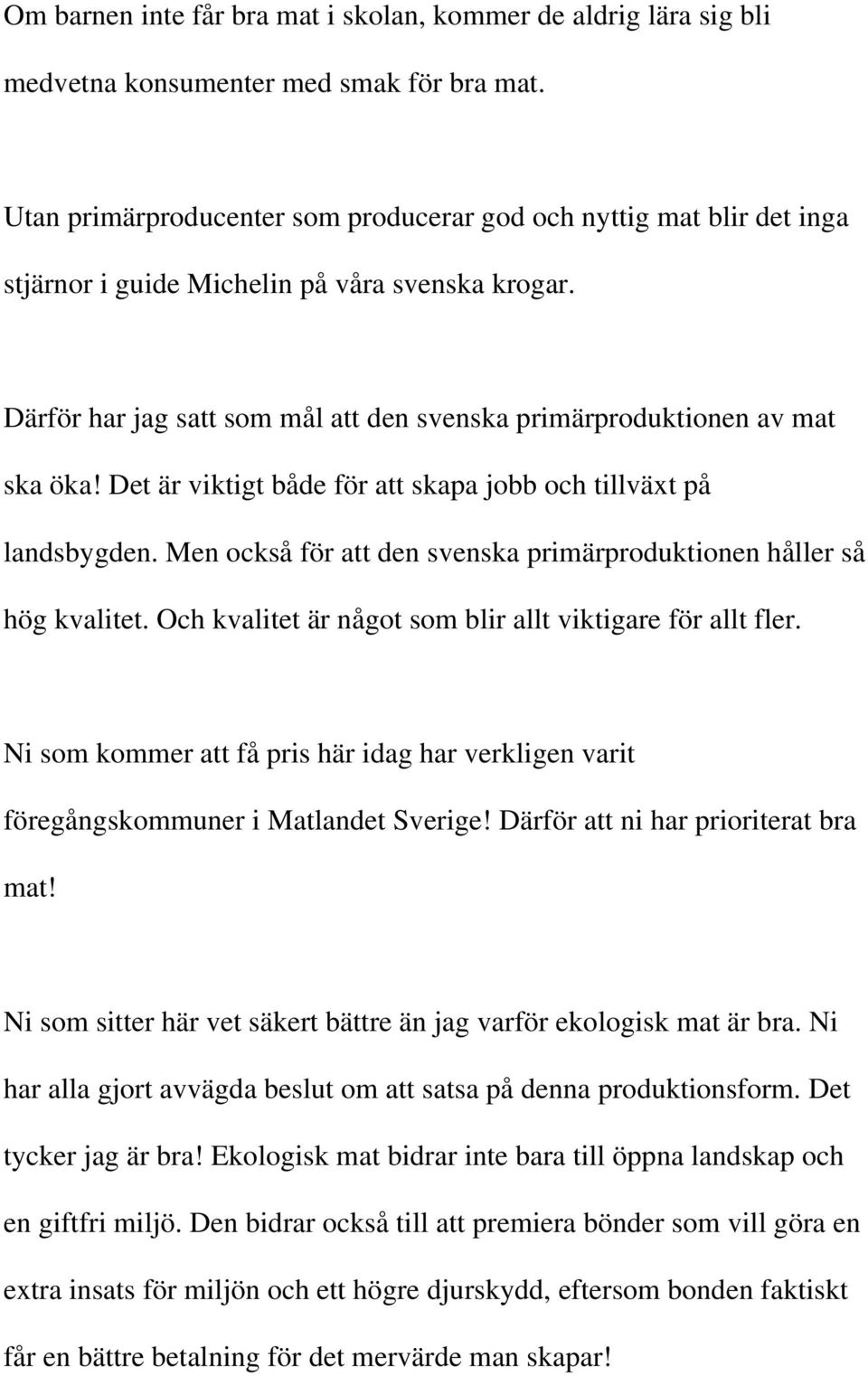 Det är viktigt både för att skapa jobb och tillväxt på landsbygden. Men också för att den svenska primärproduktionen håller så hög kvalitet.