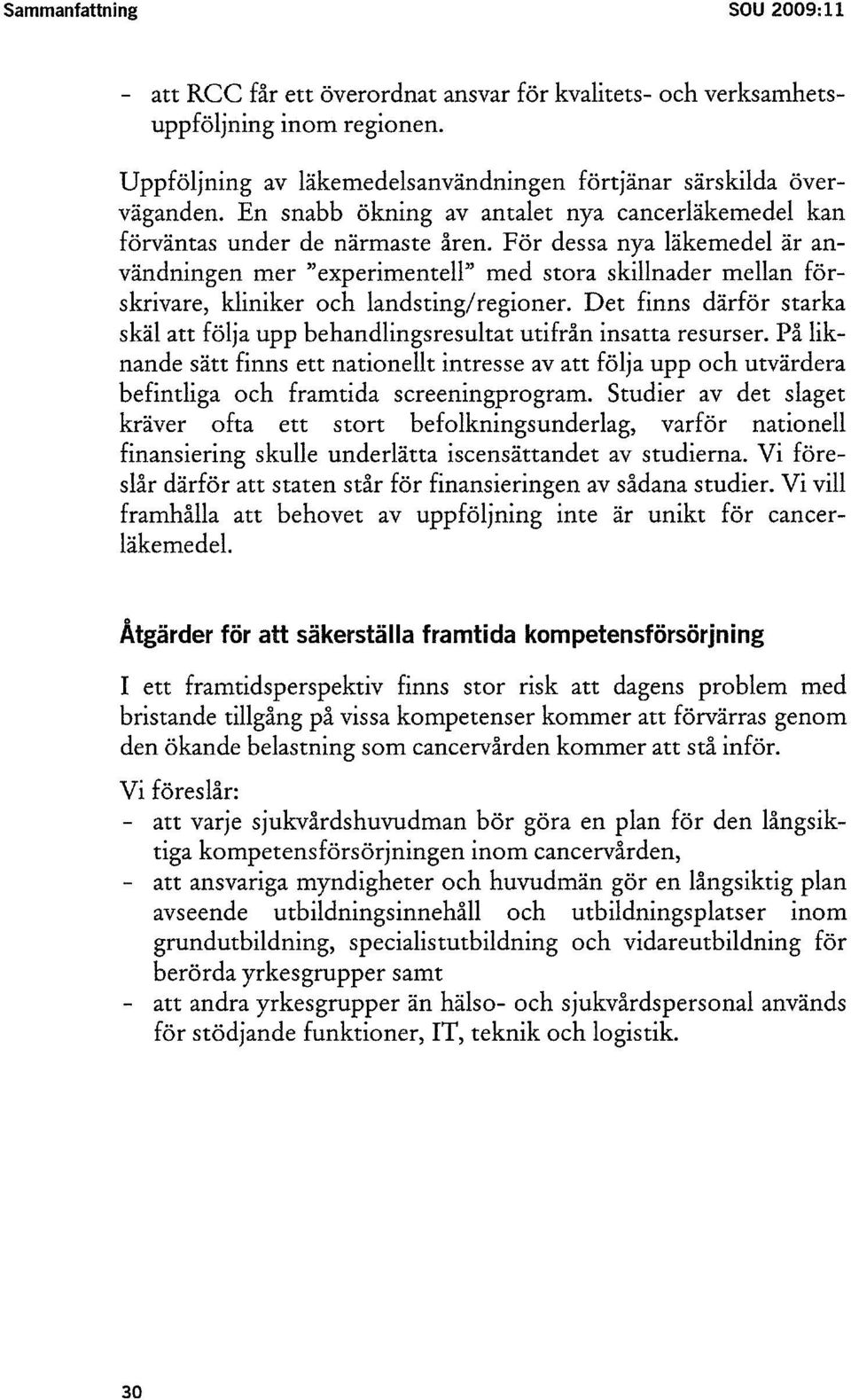 För dessa nya läkemedel är användningen mer "experimentell" med stora skillnader mellan förskrivare, kliniker och landsting/regioner.