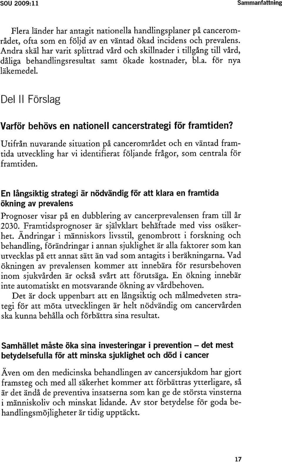 Utifrån nuvarande situation på cancerområdet och en väntad framtida utveckling har vi identifierat följande frågor, som centrala för framtiden.