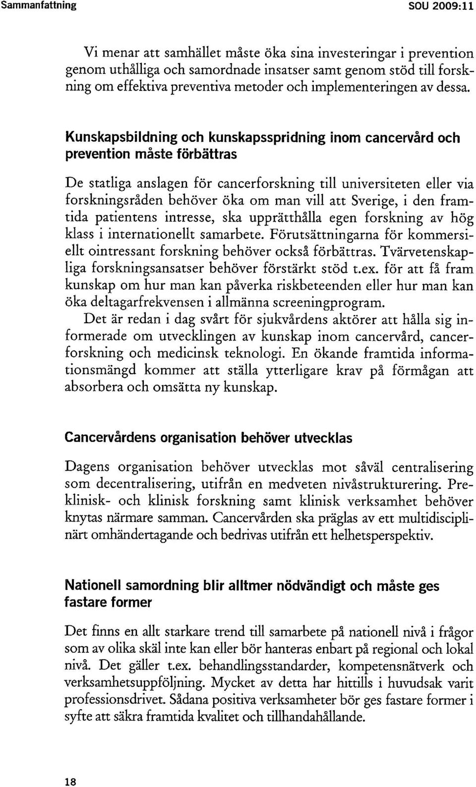 Kunskapsbildning och kunskapsspridning inom cancervård och prevention måste förbättras De statliga anslagen för cancerforskning till universiteten eller via forskningsråden behöver öka om man vill