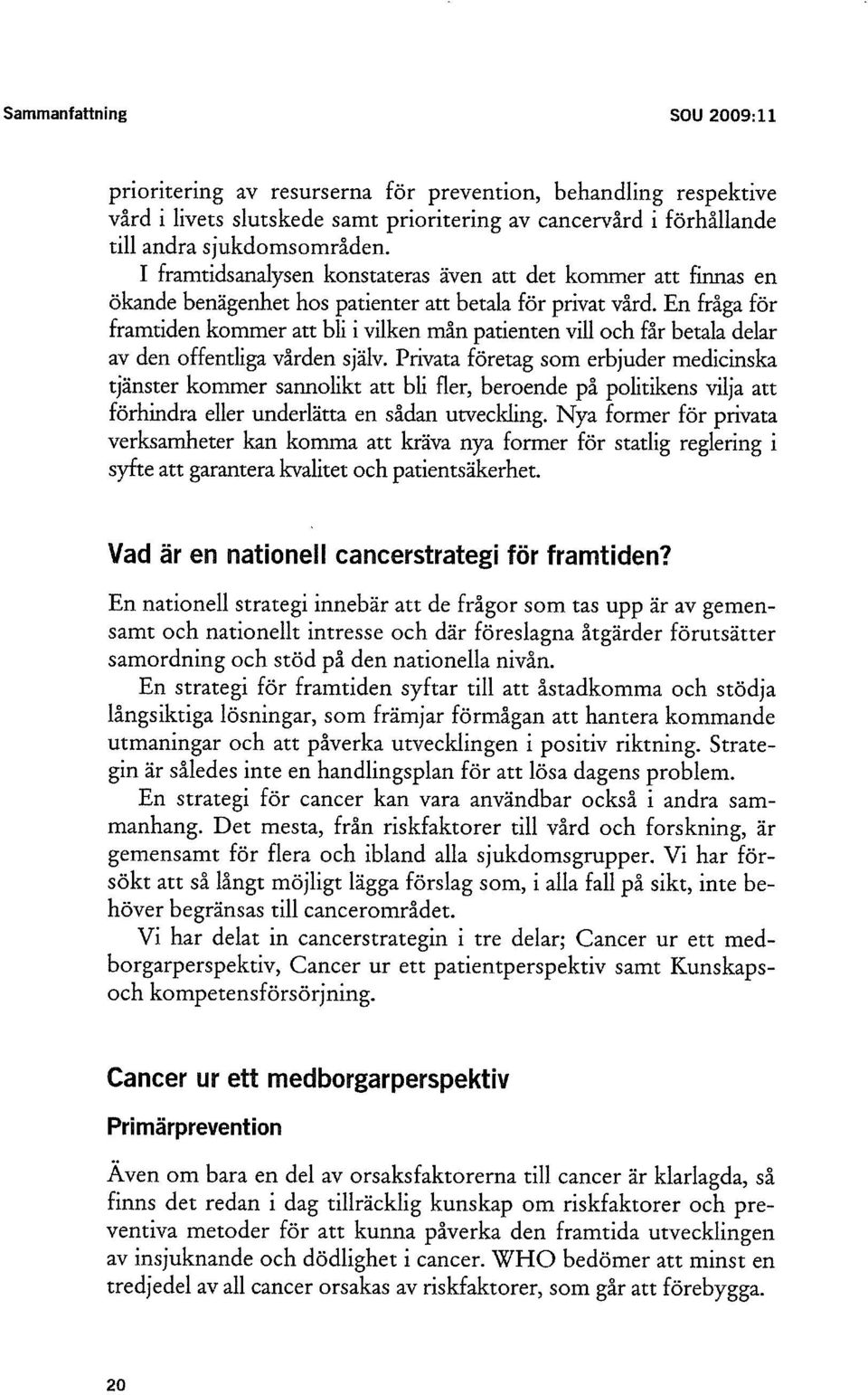 En fråga för framtiden kommer att bli i vilken mån patienten vill och får betala delar av den offentliga vården själv.