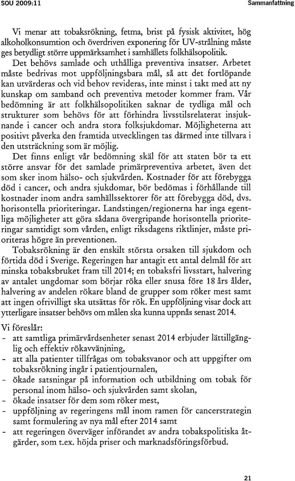 Arbetet måste bedrivas mot uppföljningsbara mål, så att det fortlöpande kan utvärderas och vid behov revideras, inte minst i takt med att ny kunskap om samband och preventiva metoder kommer fram.