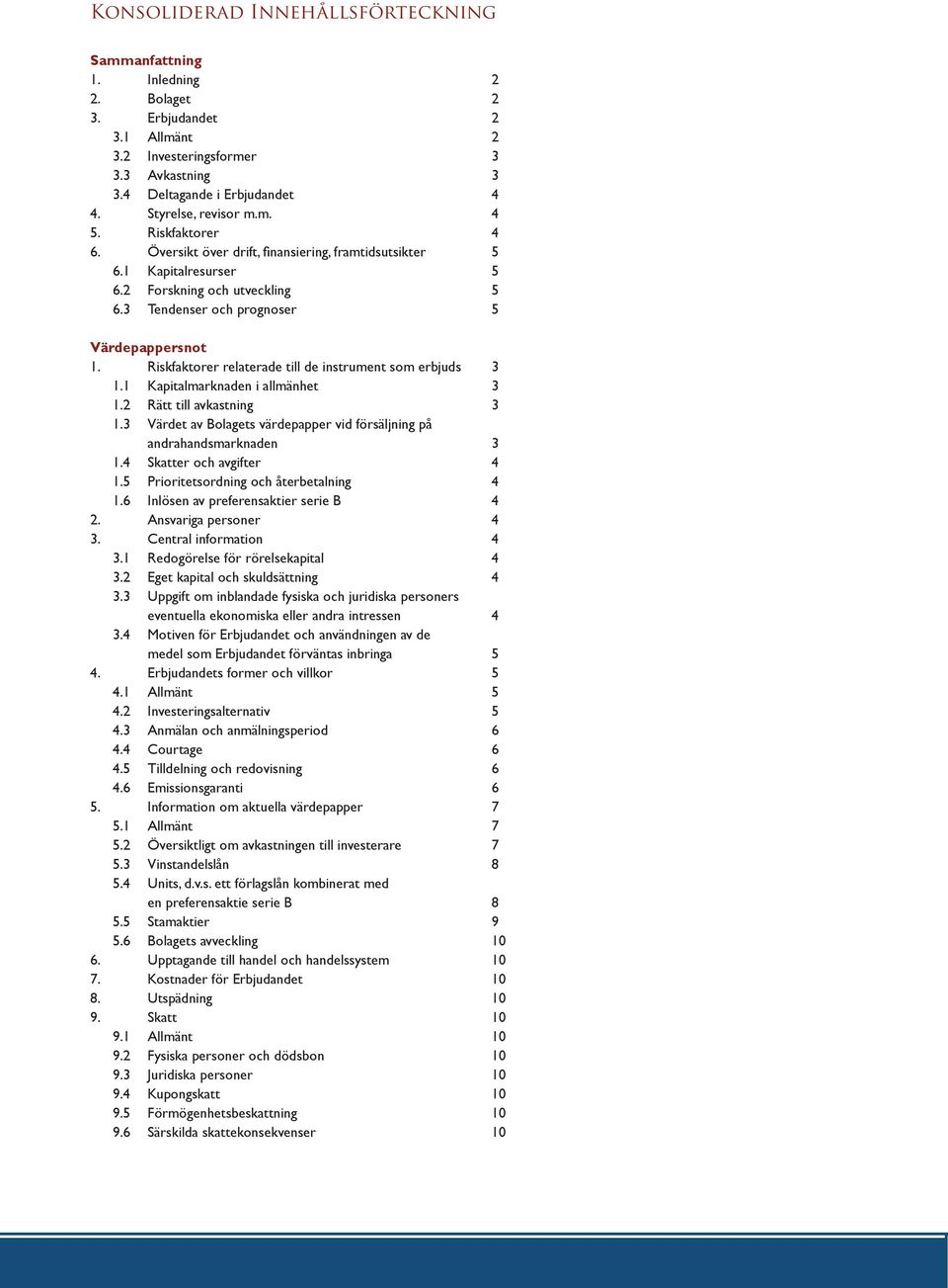3 Tendenser och prognoser 5 Värdepappersnot 1. Riskfaktorer relaterade till de instrument som erbjuds 3 1.1 Kapitalmarknaden i allmänhet 3 1.2 Rätt till avkastning 3 1.