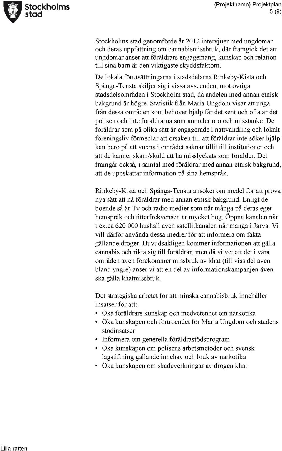 De lokala förutsättningarna i stadsdelarna Rinkeby-Kista och Spånga-Tensta skiljer sig i vissa avseenden, mot övriga stadsdelsområden i Stockholm stad, då andelen med annan etnisk bakgrund är högre.