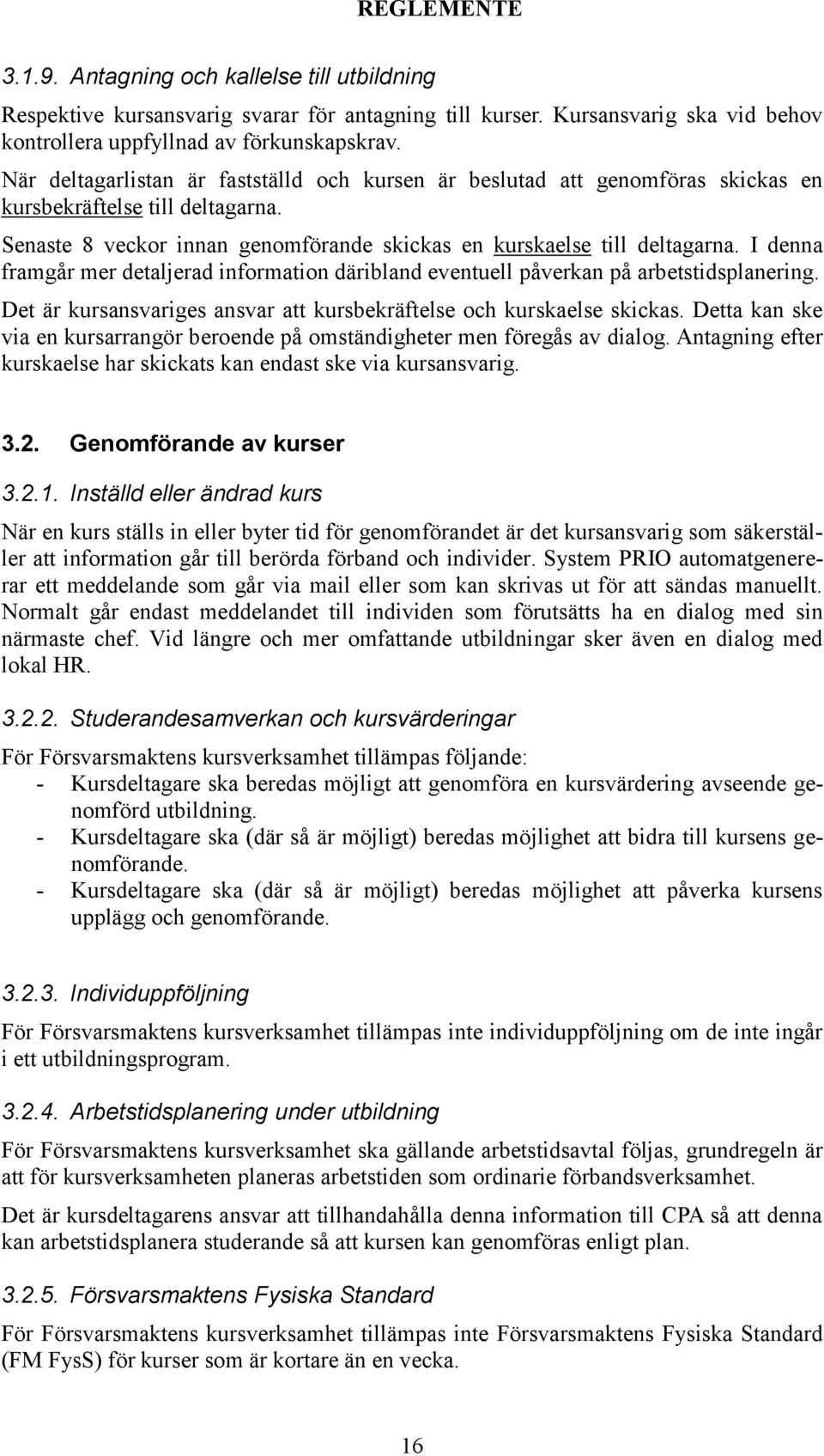 I denna framgår mer detaljerad information däribland eventuell påverkan på arbetstidsplanering. Det är kursansvariges ansvar att kursbekräftelse och kurskaelse skickas.