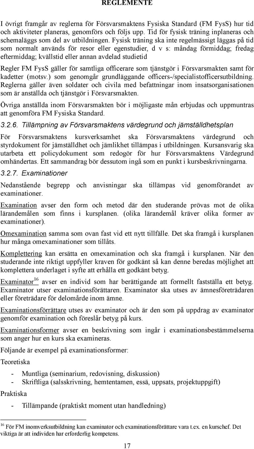 Fysisk träning ska inte regelmässigt läggas på tid som normalt används för resor eller egenstudier, d v s: måndag förmiddag; fredag eftermiddag; kvällstid eller annan avdelad studietid Regler FM FysS