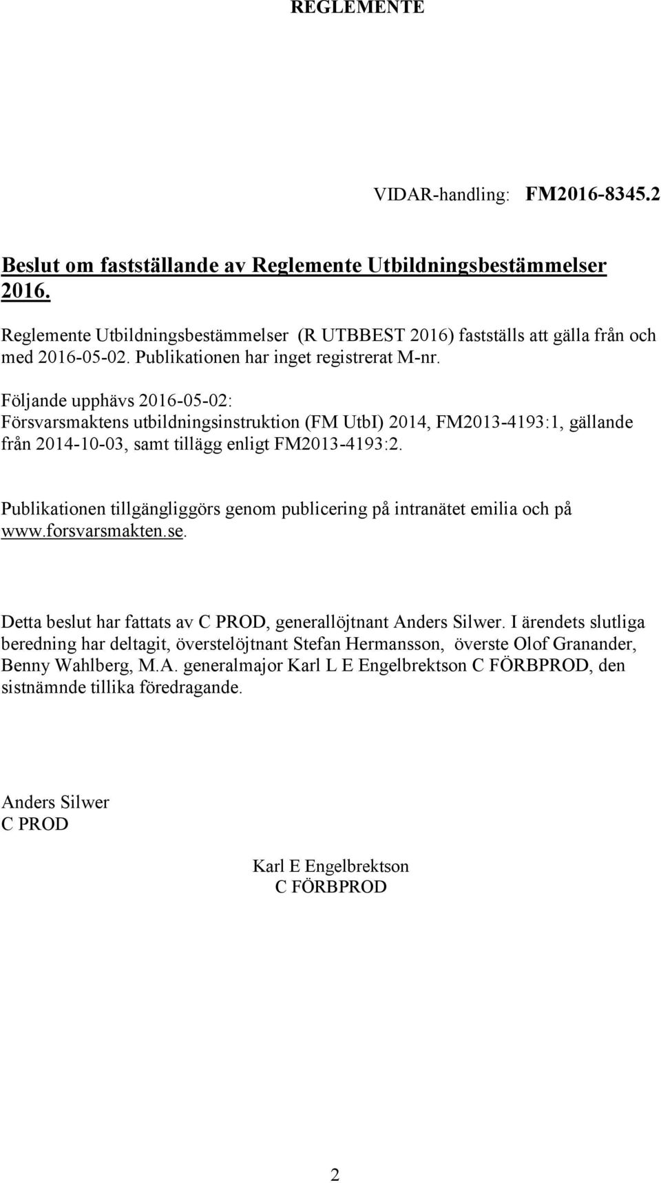 Följande upphävs 2016-05-02: Försvarsmaktens utbildningsinstruktion (FM UtbI) 2014, FM2013-4193:1, gällande från 2014-10-03, samt tillägg enligt FM2013-4193:2.