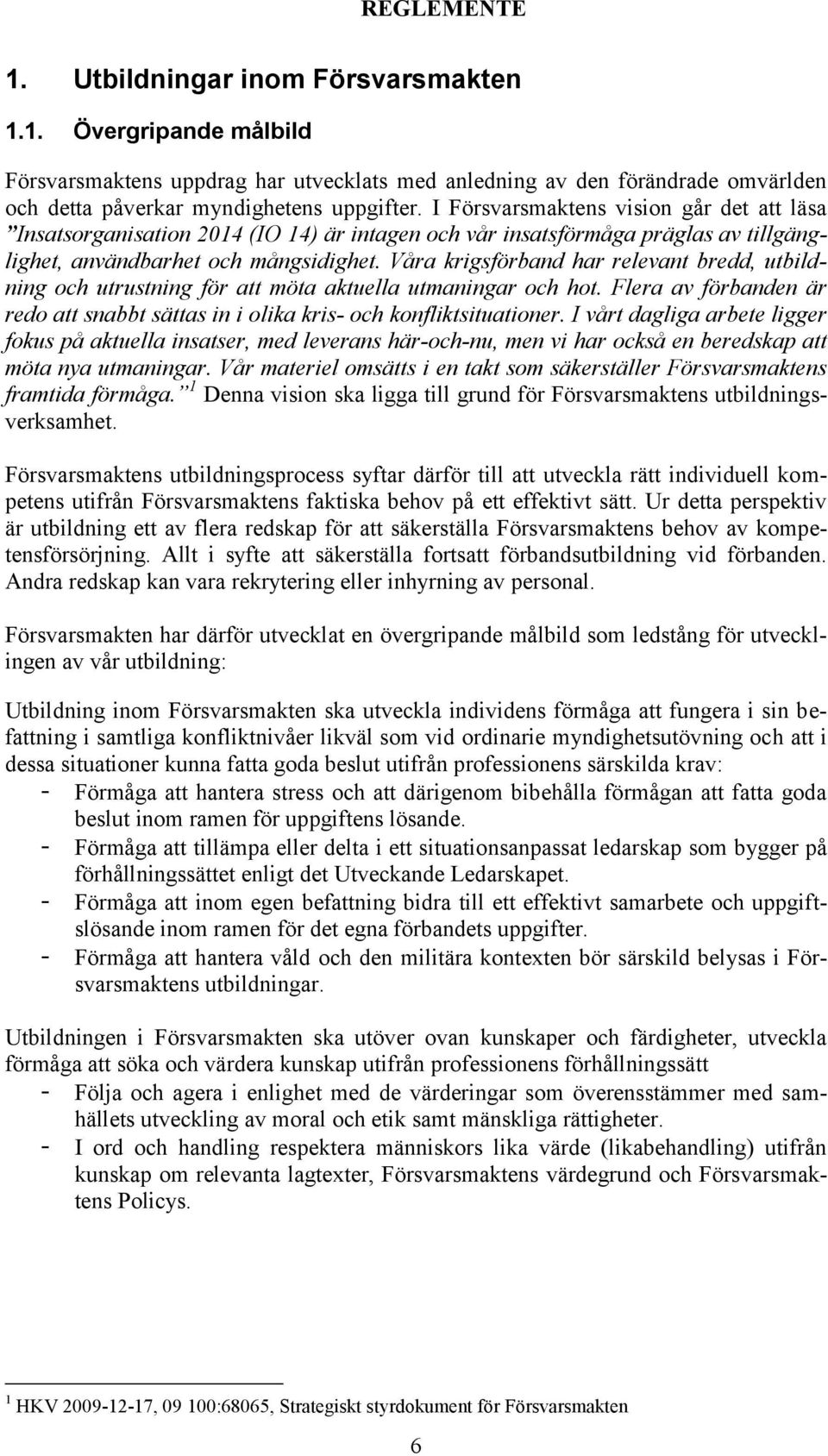 Våra krigsförband har relevant bredd, utbildning och utrustning för att möta aktuella utmaningar och hot. Flera av förbanden är redo att snabbt sättas in i olika kris- och konfliktsituationer.