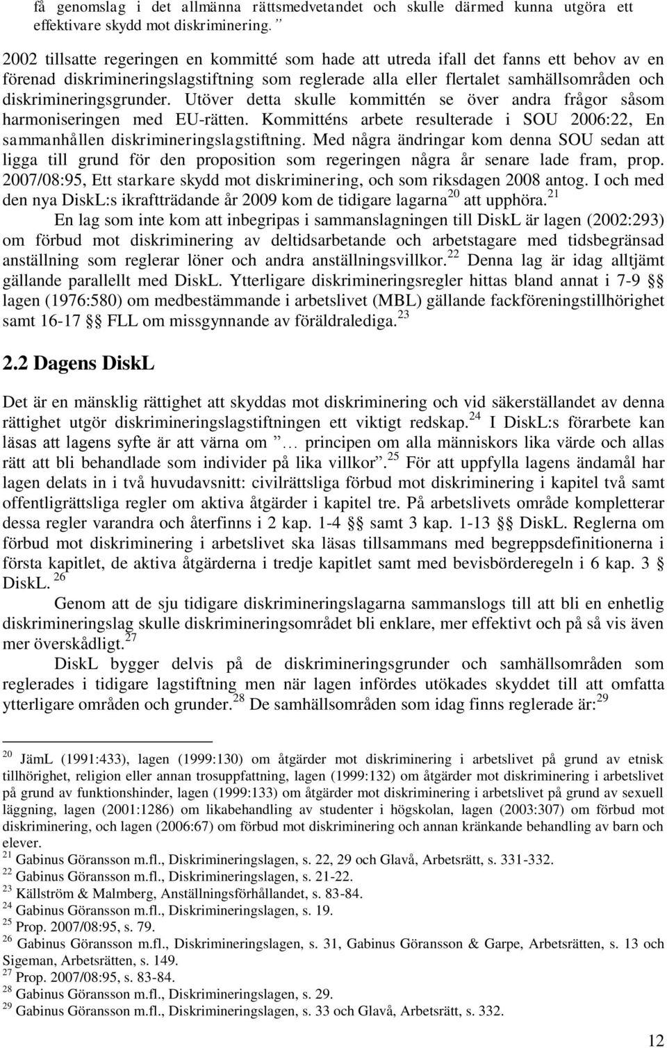 diskrimineringsgrunder. Utöver detta skulle kommittén se över andra frågor såsom harmoniseringen med EU-rätten.