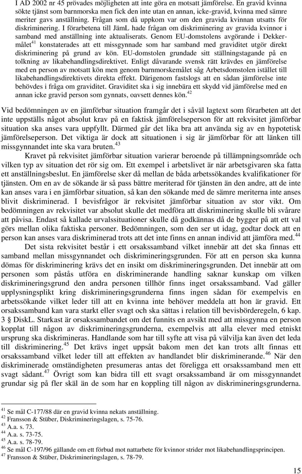 Frågan som då uppkom var om den gravida kvinnan utsatts för diskriminering. I förarbetena till JämL hade frågan om diskriminering av gravida kvinnor i samband med anställning inte aktualiserats.