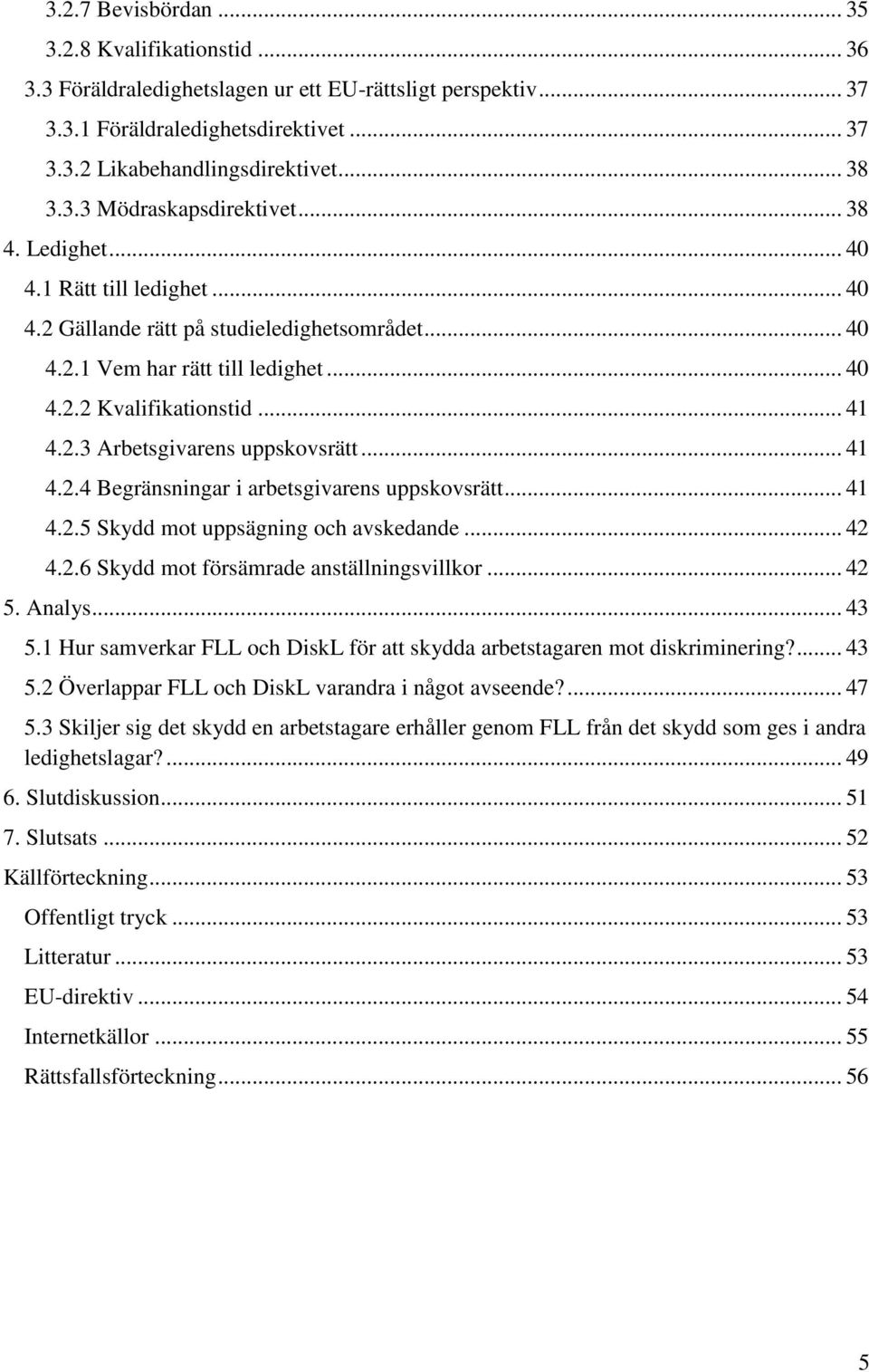 .. 41 4.2.4 Begränsningar i arbetsgivarens uppskovsrätt... 41 4.2.5 Skydd mot uppsägning och avskedande... 42 4.2.6 Skydd mot försämrade anställningsvillkor... 42 5. Analys... 43 5.