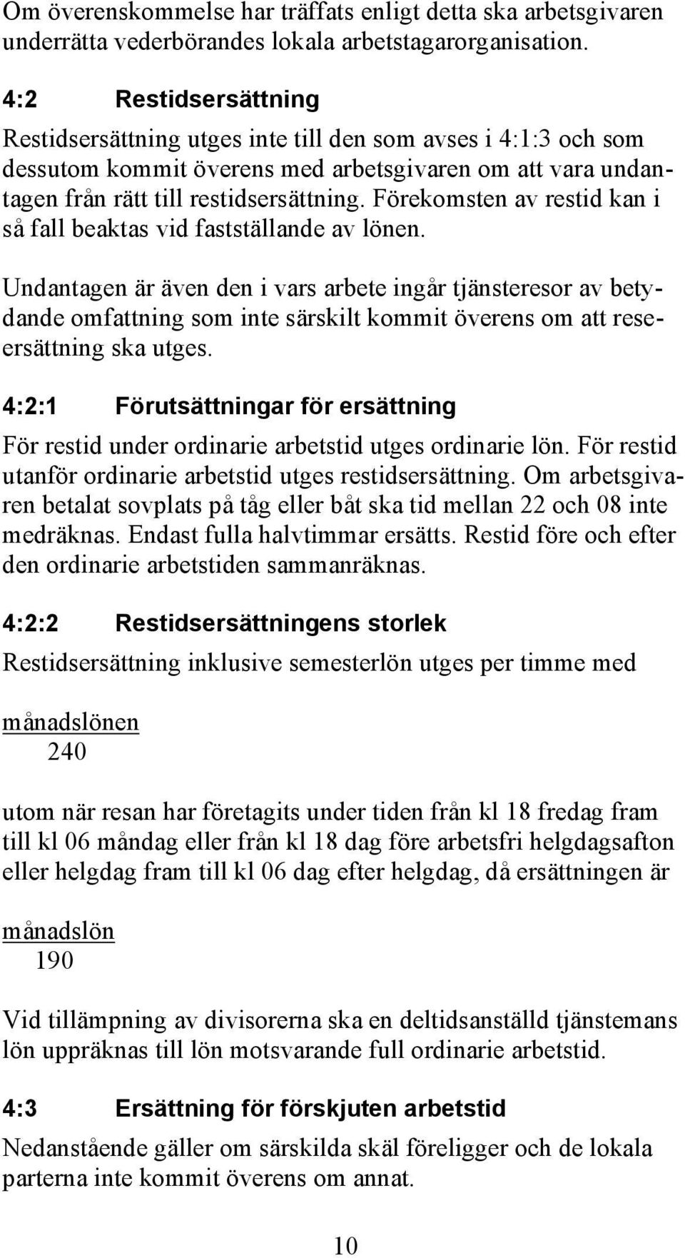 Förekomsten av restid kan i så fall beaktas vid fastställande av lönen.