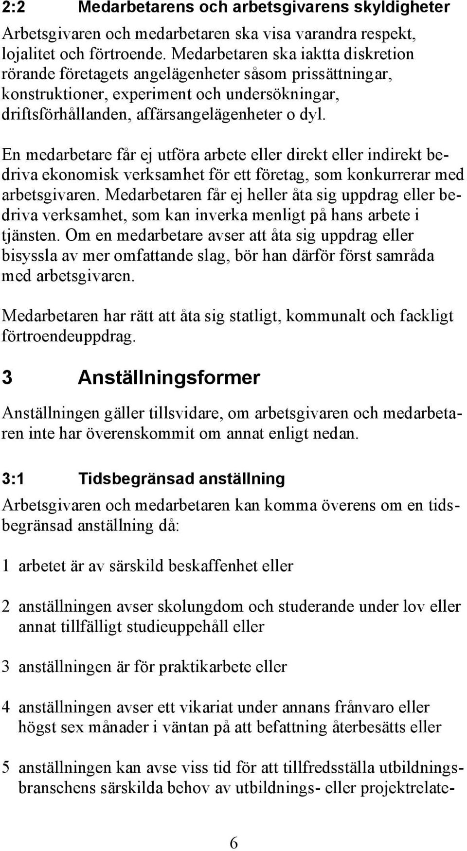 En medarbetare får ej utföra arbete eller direkt eller indirekt bedriva ekonomisk verksamhet för ett företag, som konkurrerar med arbetsgivaren.