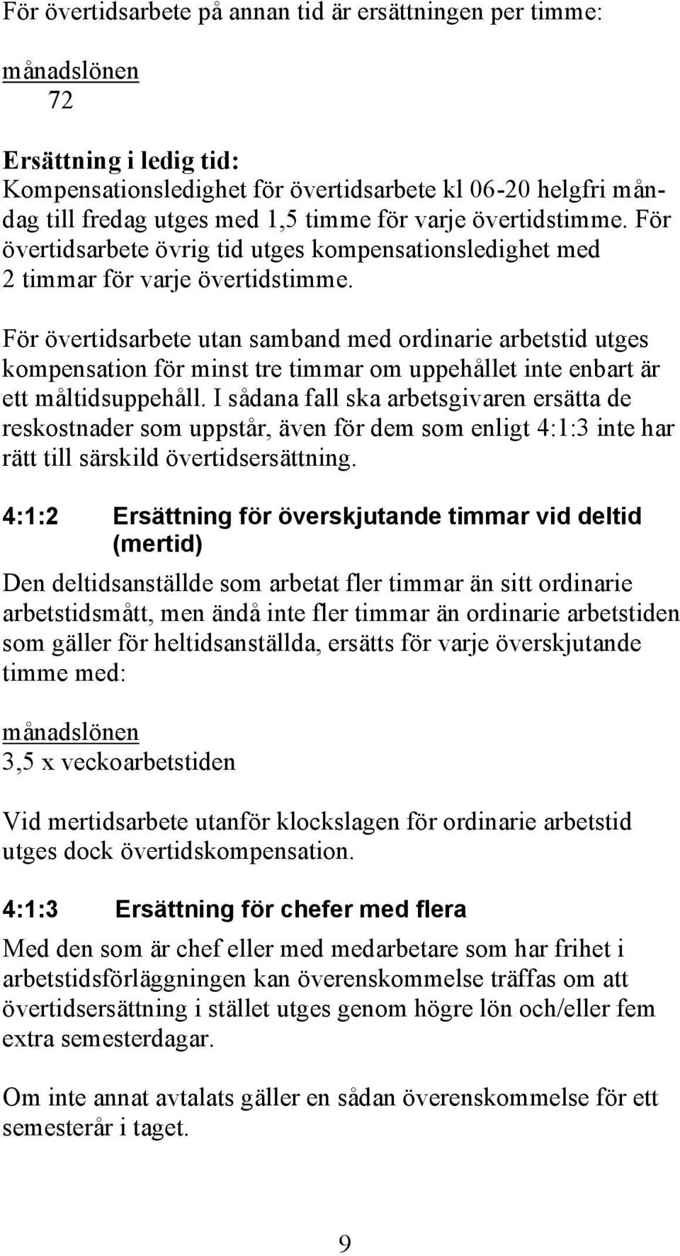 För övertidsarbete utan samband med ordinarie arbetstid utges kompensation för minst tre timmar om uppehållet inte enbart är ett måltidsuppehåll.