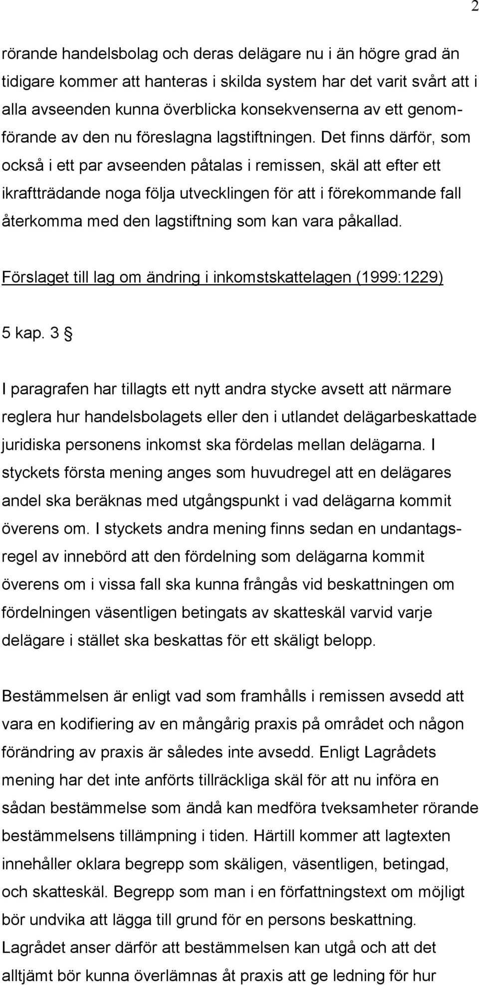 Det finns därför, som också i ett par avseenden påtalas i remissen, skäl att efter ett ikraftträdande noga följa utvecklingen för att i förekommande fall återkomma med den lagstiftning som kan vara