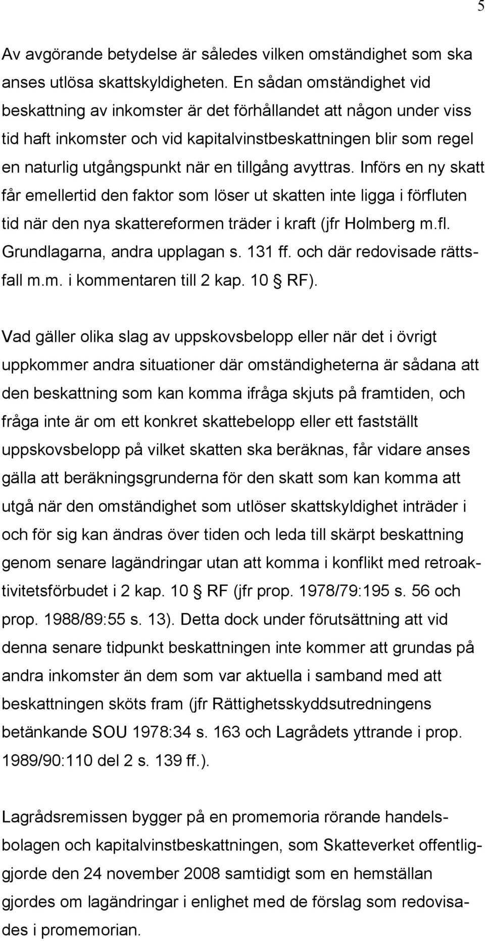 tillgång avyttras. Införs en ny skatt får emellertid den faktor som löser ut skatten inte ligga i förfluten tid när den nya skattereformen träder i kraft (jfr Holmberg m.fl. Grundlagarna, andra upplagan s.