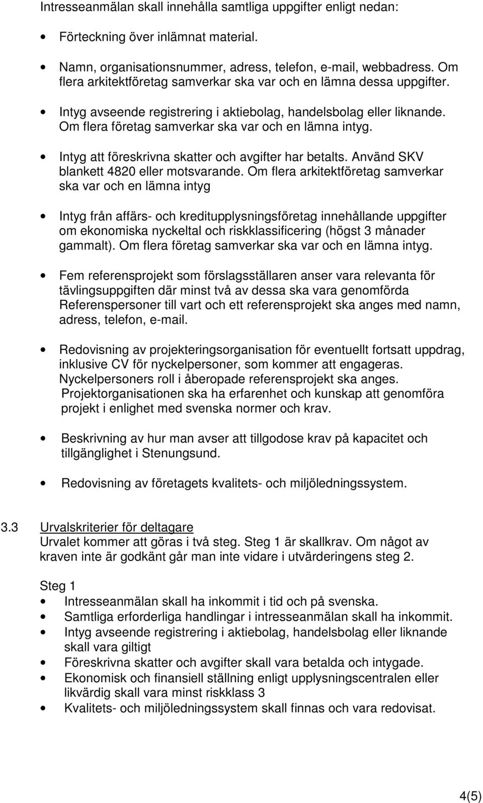 Intyg att föreskrivna skatter och avgifter har betalts. Använd SKV blankett 4820 eller motsvarande.