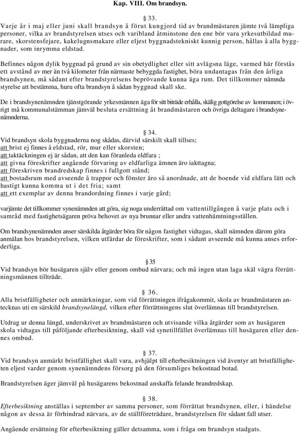 murare, skorstensfejare, kakelugnsmakare eller eljest byggnadstekniskt kunnig person, hållas å alla byggnader, som inrymma eldstad.