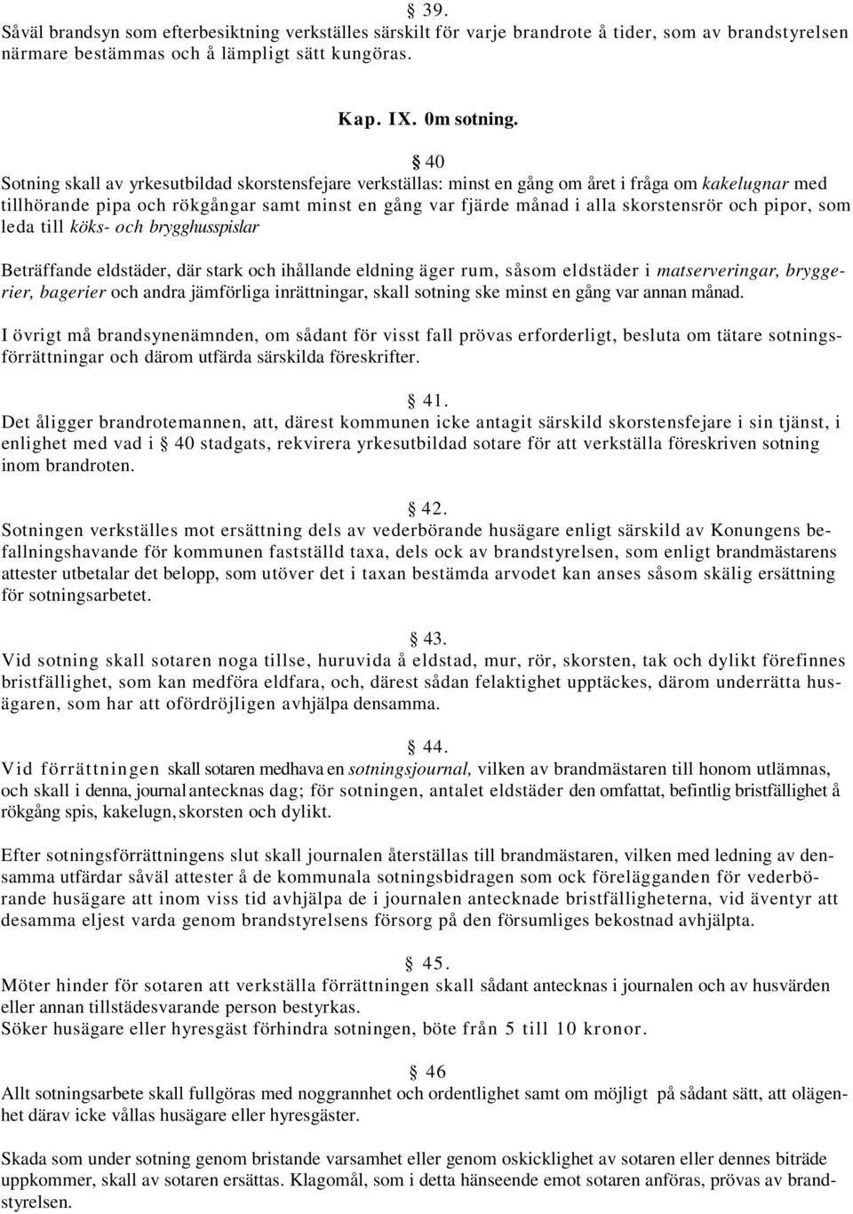 och pipor, som leda till köks- och brygghusspislar Beträffande eldstäder, där stark och ihållande eldning äger rum, såsom eldstäder i matserveringar, bryggerier, bagerier och andra jämförliga