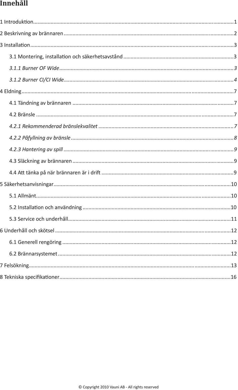 3 Släckning av brännaren...9 4.4 Att tänka på när brännaren är i drift...9 5 Säkerhetsanvisningar...10 5.1 Allmänt...10 5.2 Installation och användning...10 5.3 Service och underhåll.