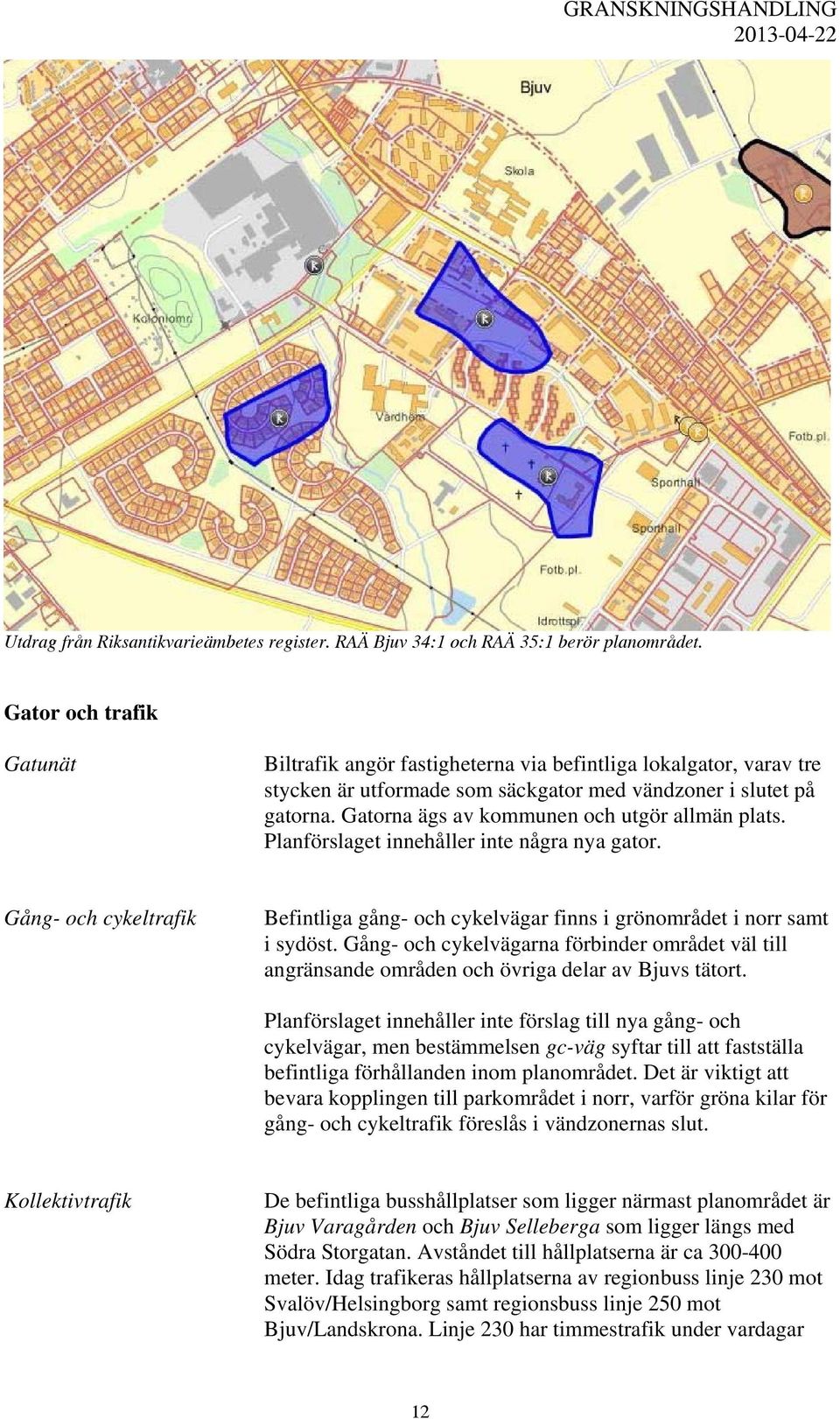 Gatorna ägs av kommunen och utgör allmän plats. Planförslaget innehåller inte några nya gator. Gång- och cykeltrafik Befintliga gång- och cykelvägar finns i grönområdet i norr samt i sydöst.