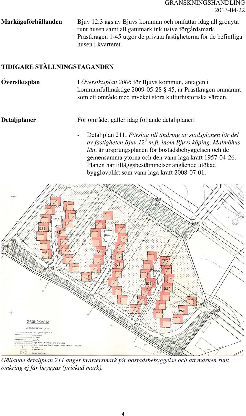 TIDIGARE STÄLLNINGSTAGANDEN Översiktsplan I Översiktsplan 2006 för Bjuvs kommun, antagen i kommunfullmäktige 2009-05-28 45, är Prästkragen omnämnt som ett område med mycket stora kulturhistoriska