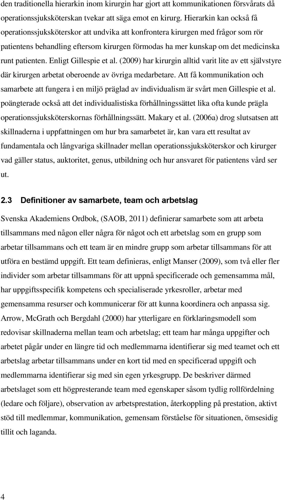 patienten. Enligt Gillespie et al. (2009) har kirurgin alltid varit lite av ett självstyre där kirurgen arbetat oberoende av övriga medarbetare.