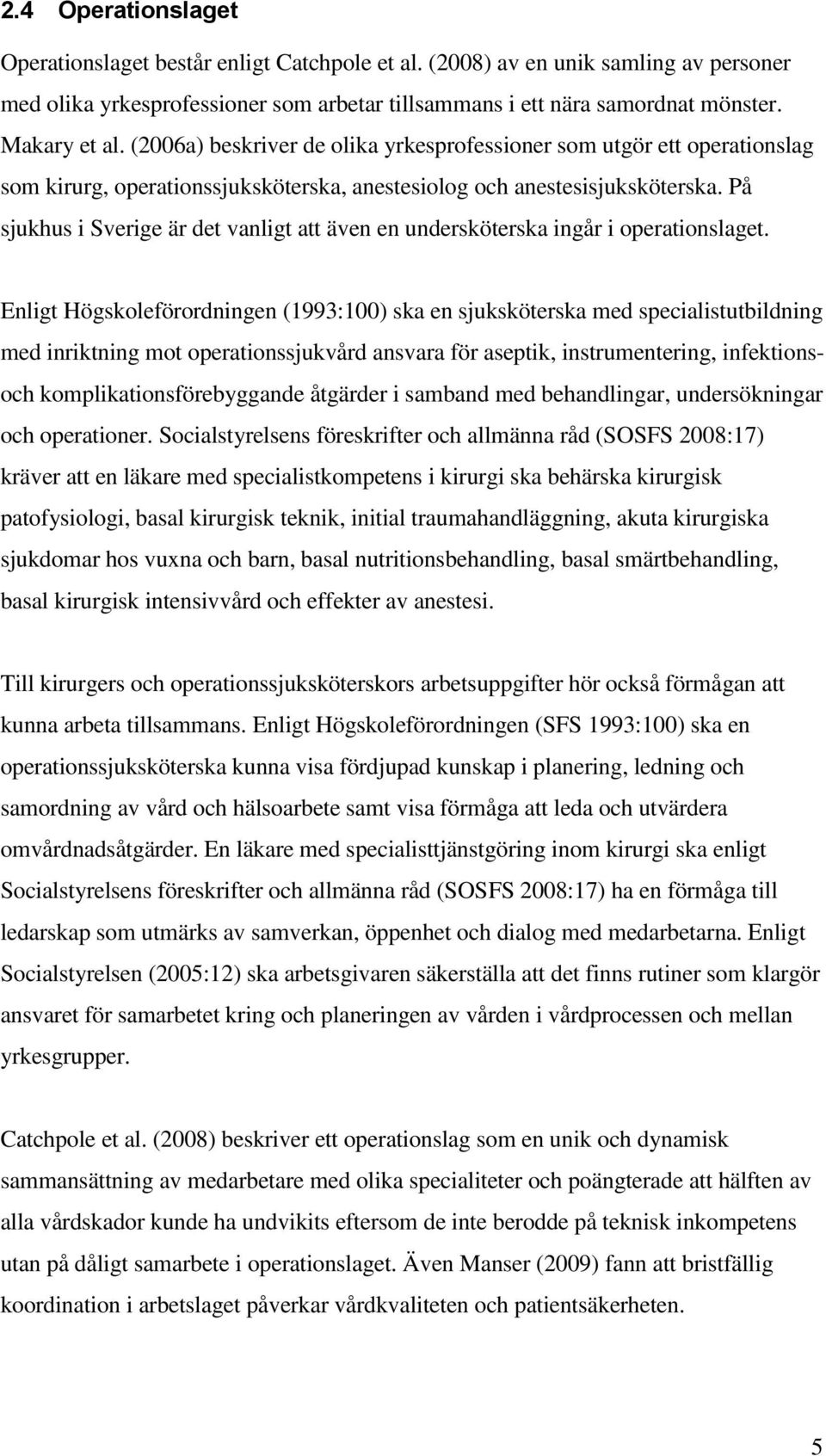 På sjukhus i Sverige är det vanligt att även en undersköterska ingår i operationslaget.