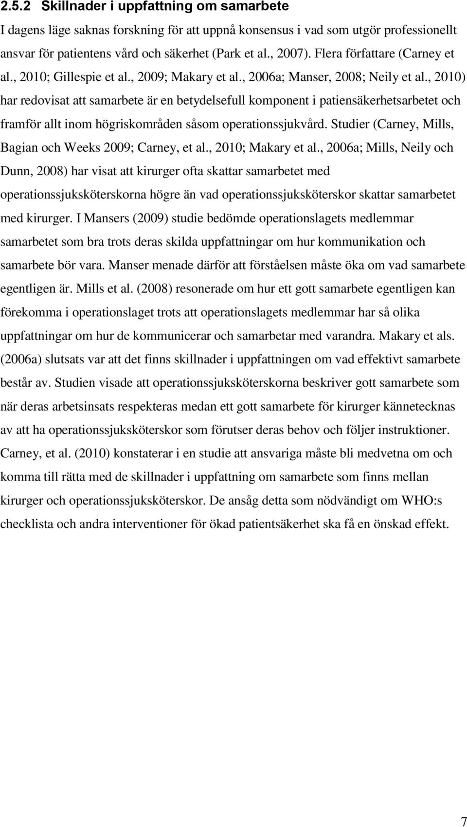 , 2010) har redovisat att samarbete är en betydelsefull komponent i patiensäkerhetsarbetet och framför allt inom högriskområden såsom operationssjukvård.