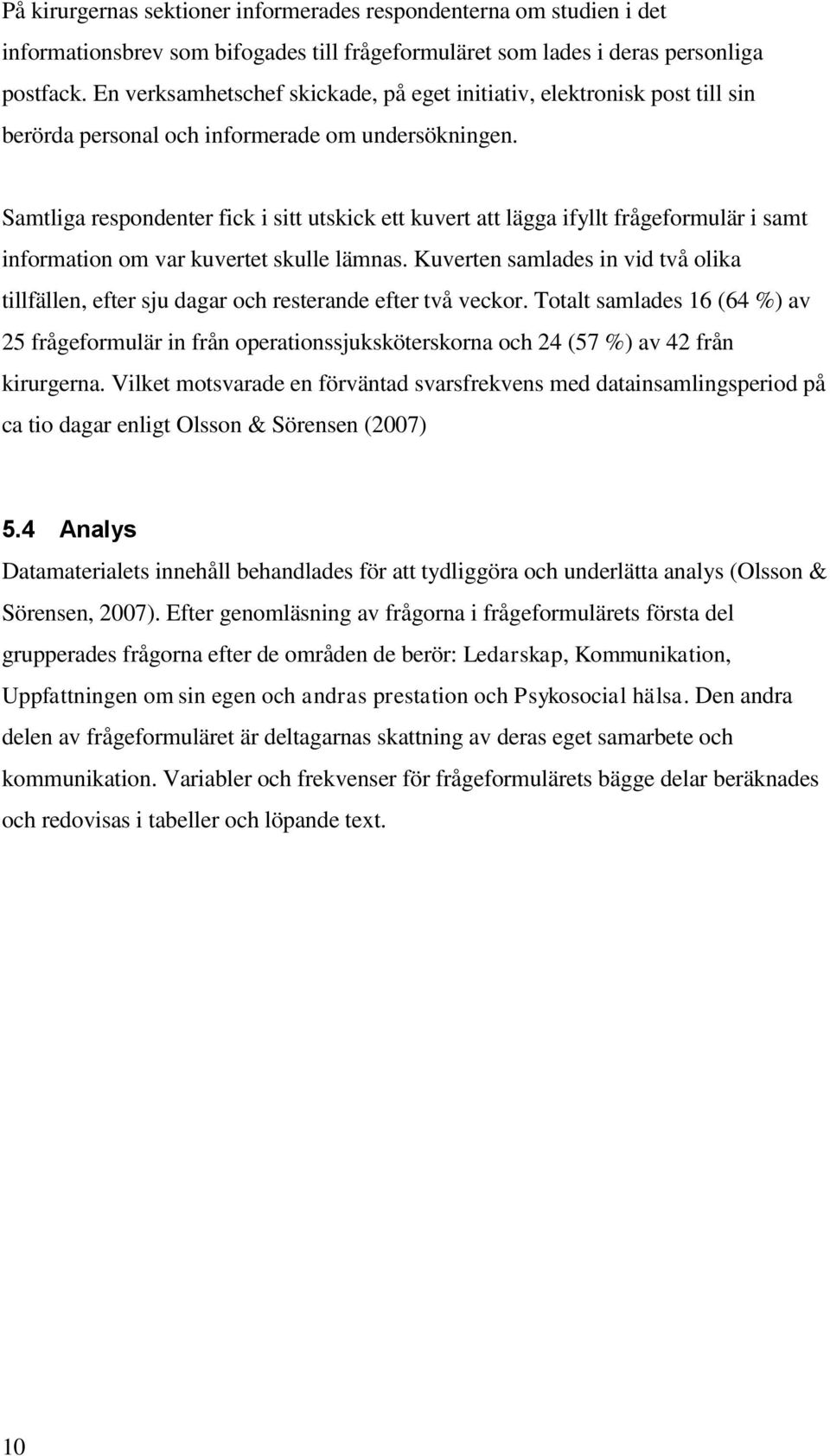 Samtliga respondenter fick i sitt utskick ett kuvert att lägga ifyllt frågeformulär i samt information om var kuvertet skulle lämnas.