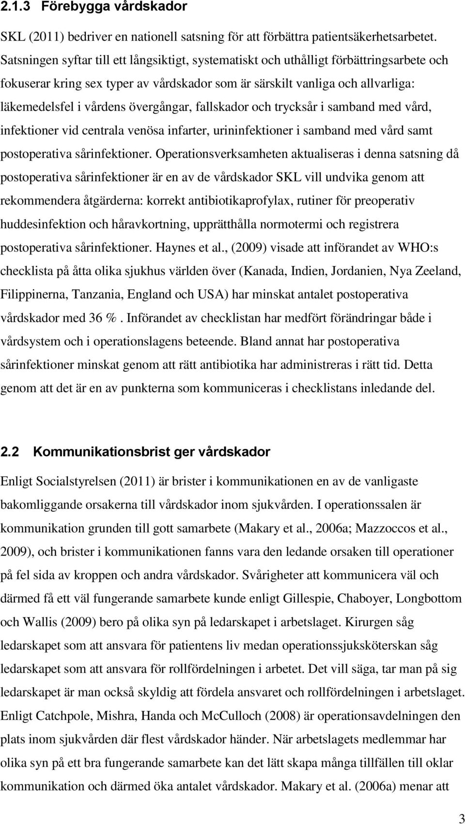 övergångar, fallskador och trycksår i samband med vård, infektioner vid centrala venösa infarter, urininfektioner i samband med vård samt postoperativa sårinfektioner.