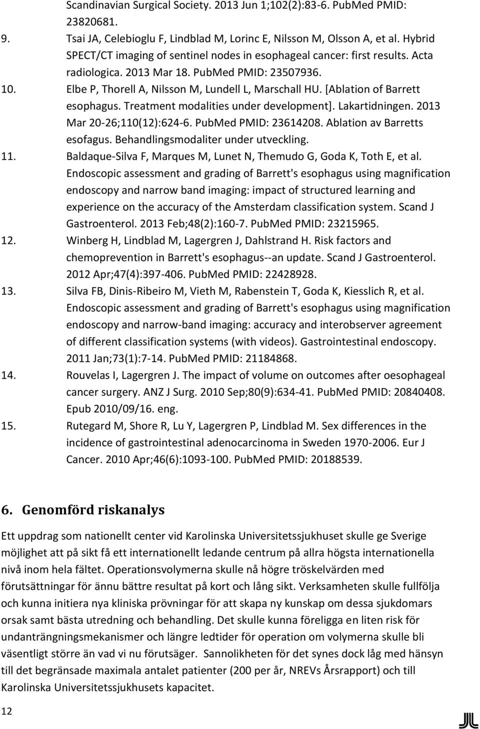 [Ablation of Barrett esophagus. Treatment modalities under development]. Lakartidningen. 2013 Mar 20-26;110(12):624-6. PubMed PMID: 23614208. Ablation av Barretts esofagus.