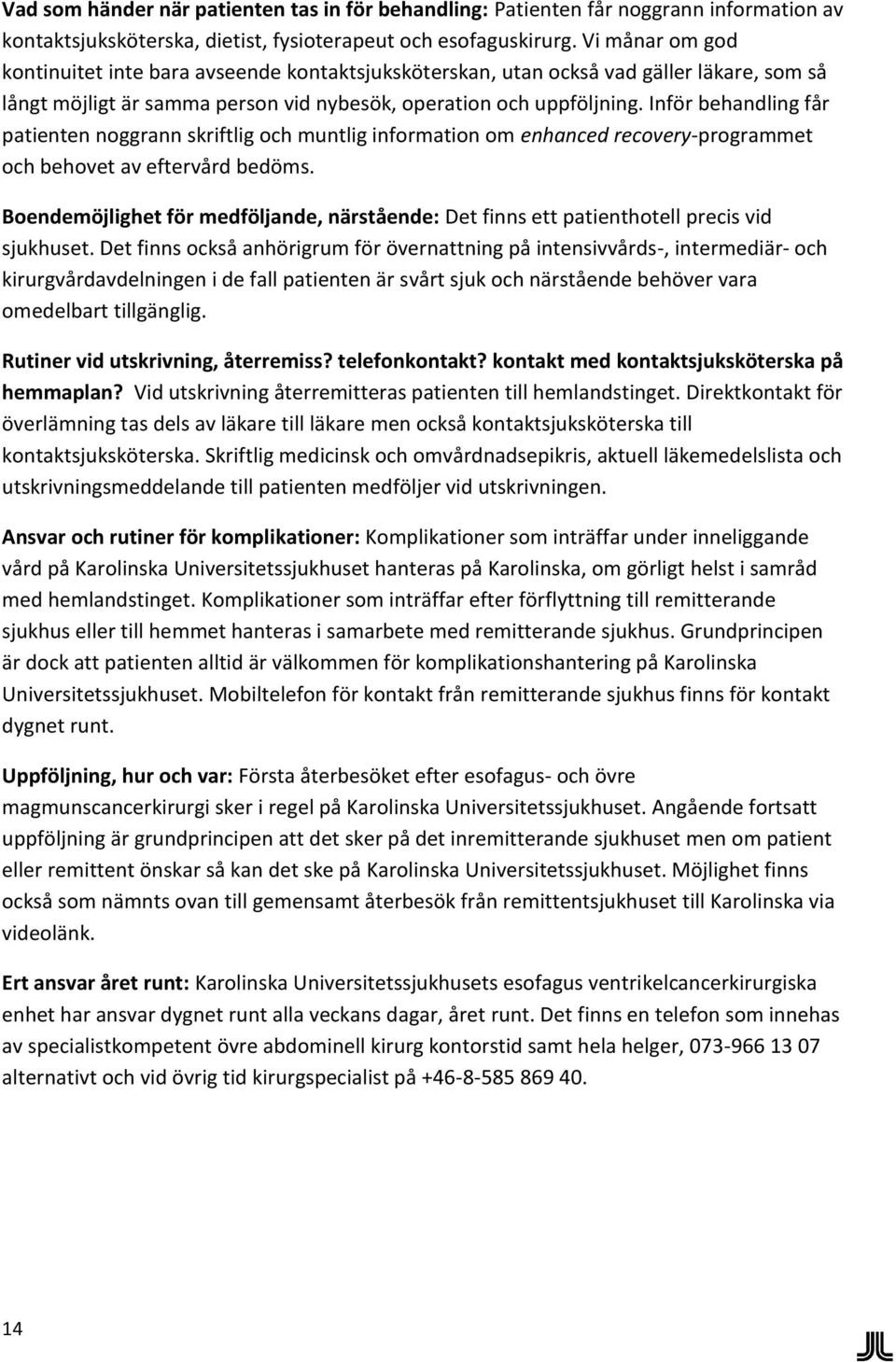 Inför behandling får patienten noggrann skriftlig och muntlig information om enhanced recovery-programmet och behovet av eftervård bedöms.