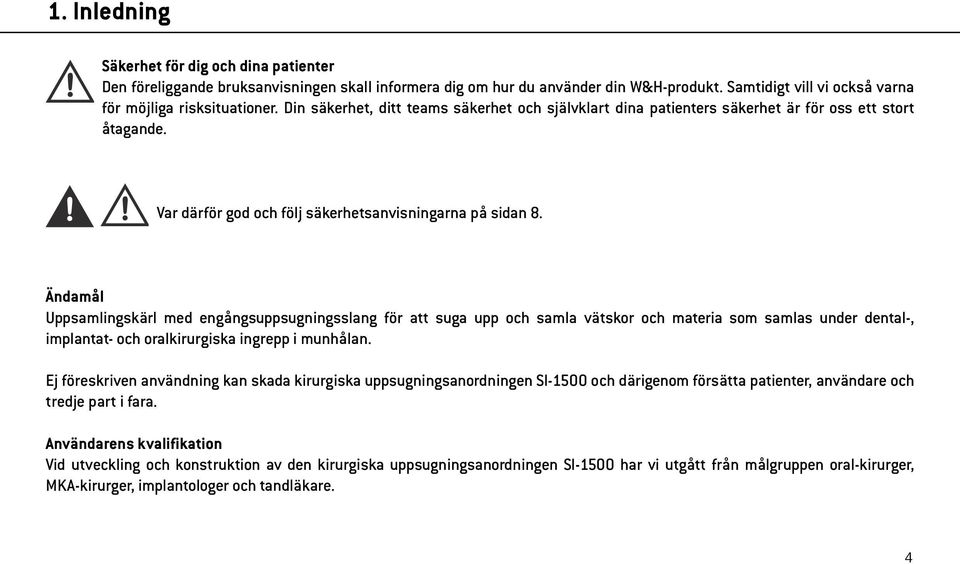 Ändamål Uppsamlingskärl med engångsuppsugningsslang för att suga upp och samla vätskor och materia som samlas under dental-, implantat- och oralkirurgiska ingrepp i munhålan.