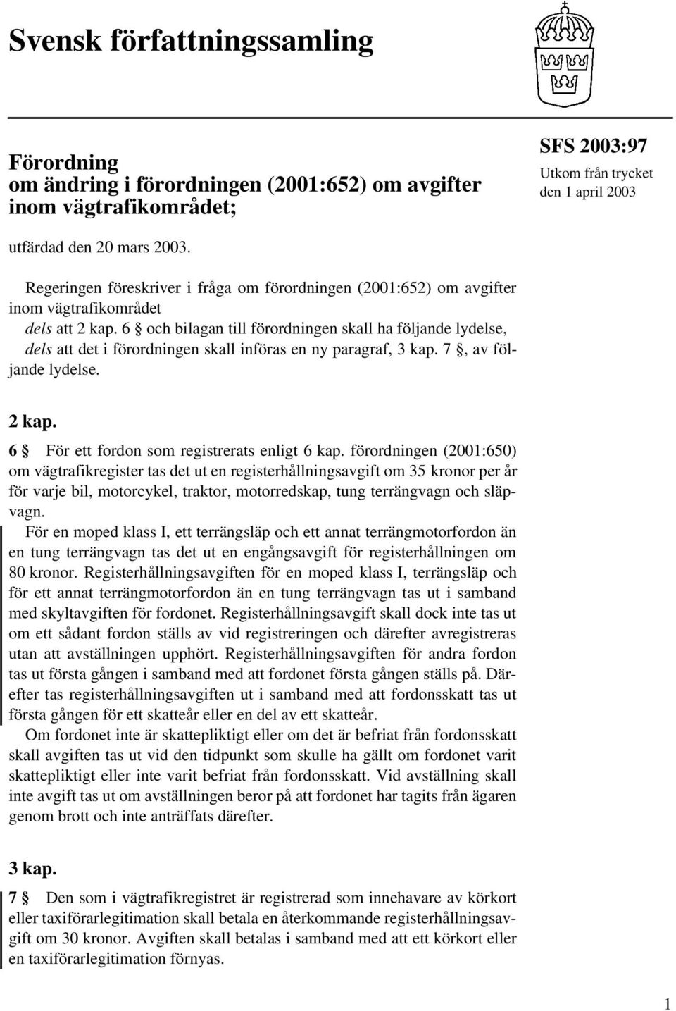 6 och bilagan till förordningen skall ha följande lydelse, dels att det i förordningen skall införas en ny paragraf, 3 kap. 7, av följande lydelse. 2 kap.