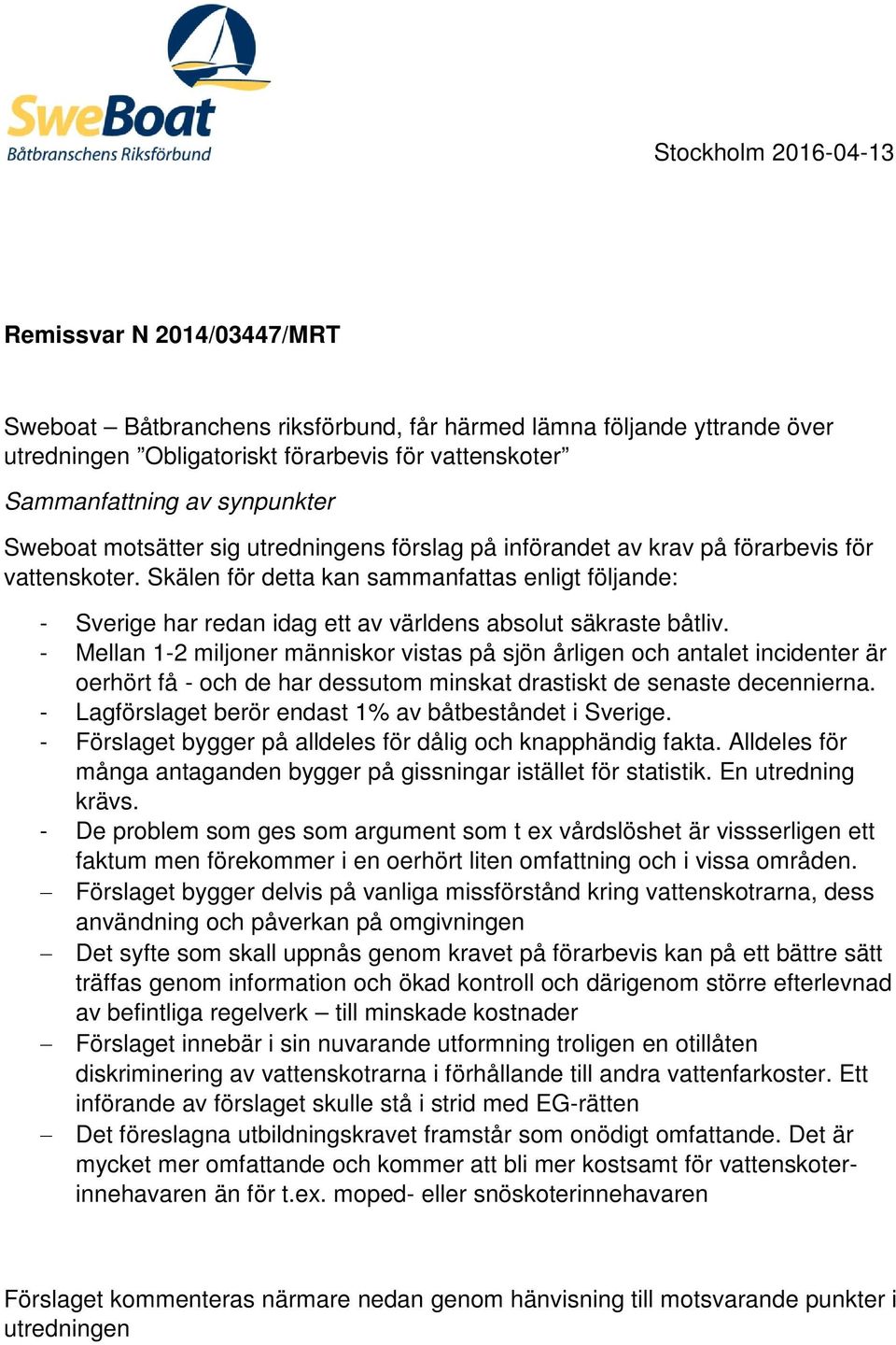 Skälen för detta kan sammanfattas enligt följande: - Sverige har redan idag ett av världens absolut säkraste båtliv.