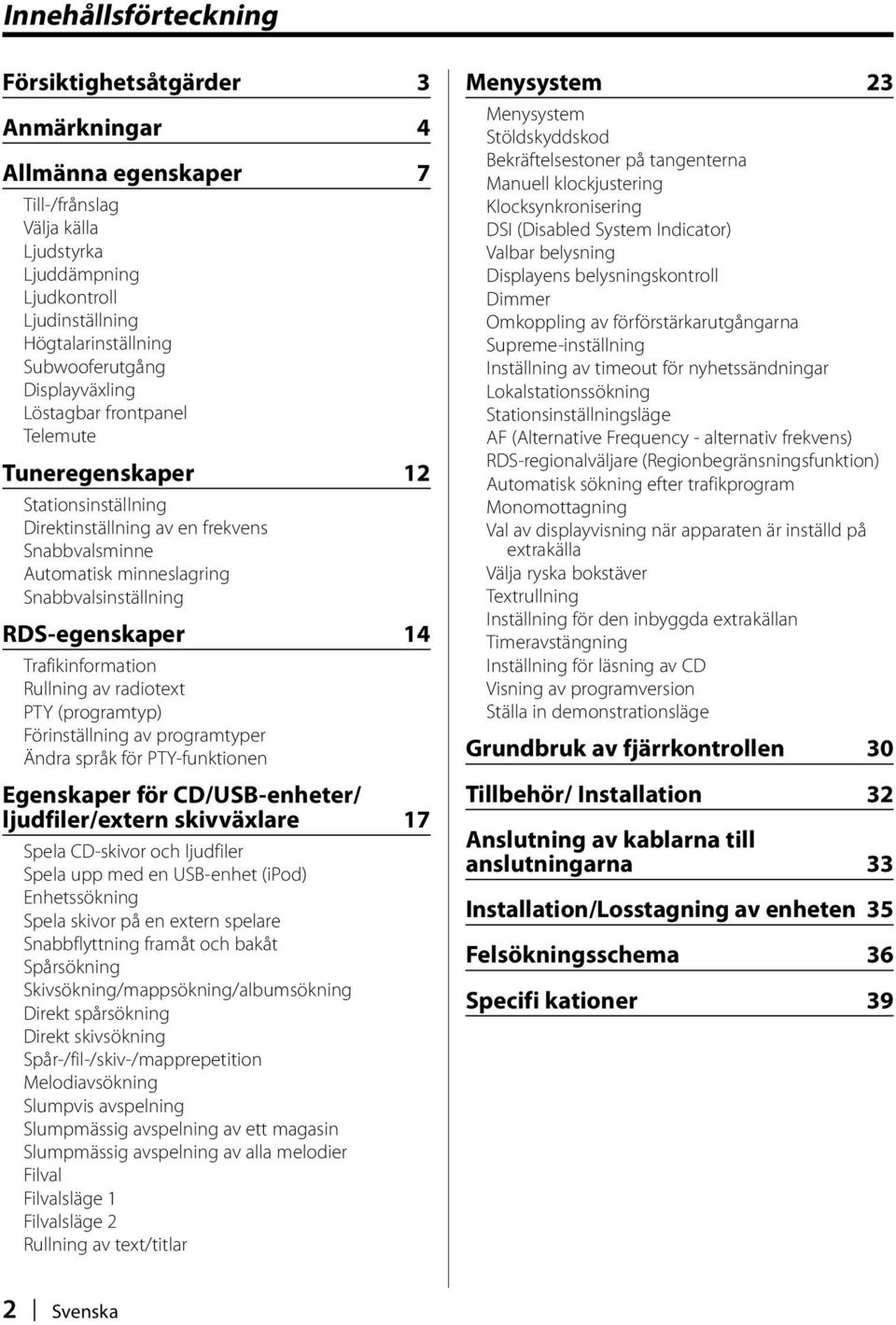 Trafikinformation Rullning av radiotext PTY (programtyp) Förinställning av programtyper Ändra språk för PTY-funktionen Egenskaper för CD/USB-enheter/ ljudfiler/extern skivväxlare 17 Spela CD-skivor