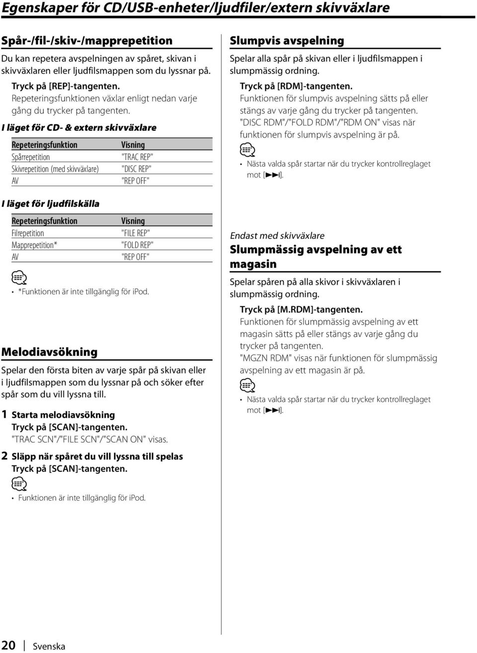 I läget för CD- & extern skivväxlare Repeteringsfunktion Spårrepetition Skivrepetition (med skivväxlare) AV I läget för ljudfilskälla Melodiavsökning "TRAC REP" "DISC REP" "REP OFF"